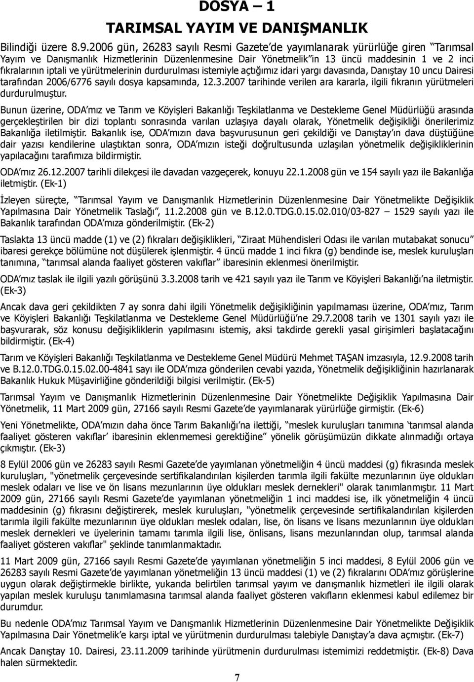 yürütmelerinin durdurulması istemiyle açtığımız idari yargı davasında, Danıştay 10 uncu Dairesi tarafından 2006/6776 sayılı dosya kapsamında, 12.3.