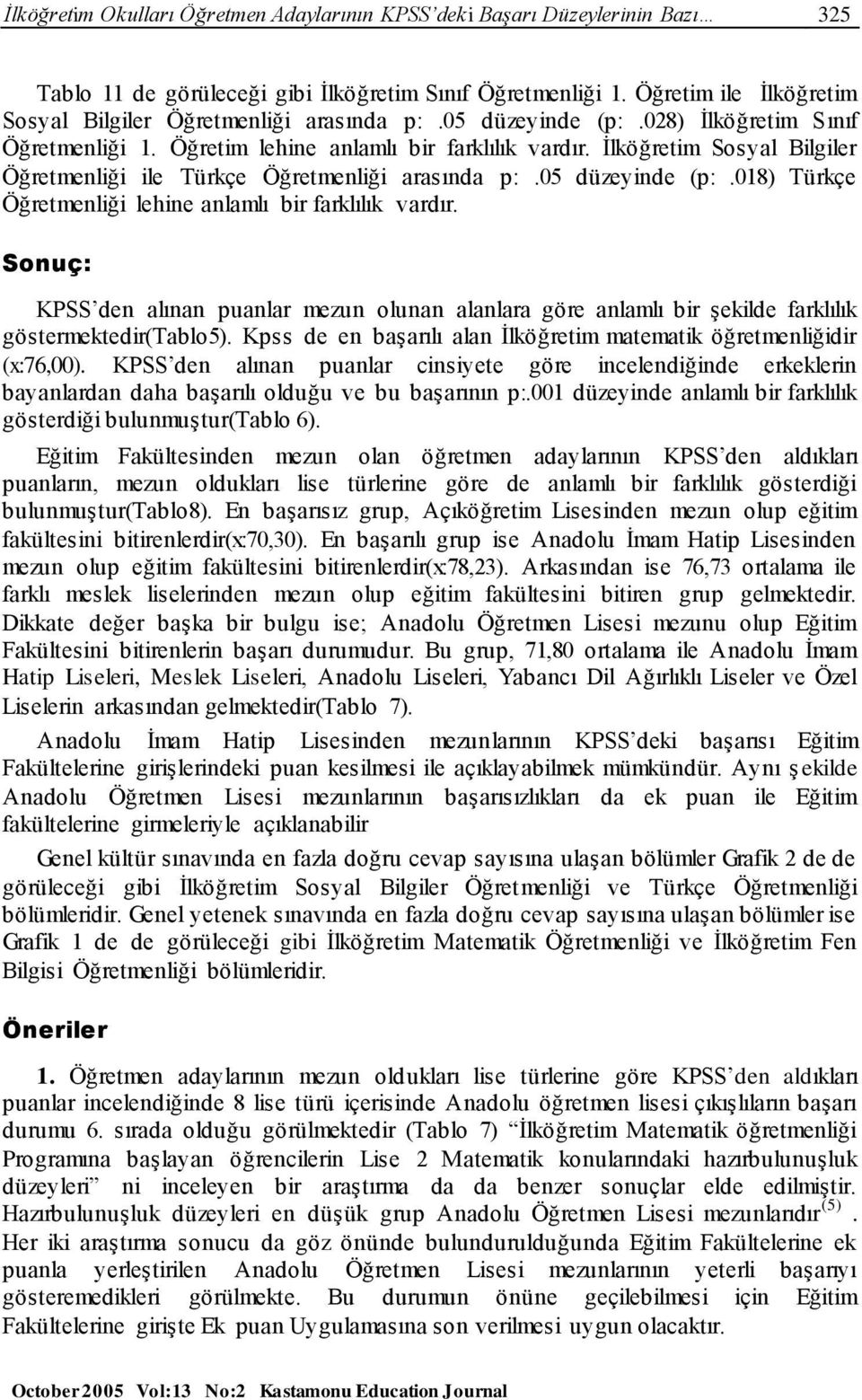 İlköğretim Sosyal Bilgiler Öğretmenliği ile Türkçe Öğretmenliği arasında p:.05 düzeyinde (p:.018) Türkçe Öğretmenliği lehine anlamlı bir farklılık vardır.