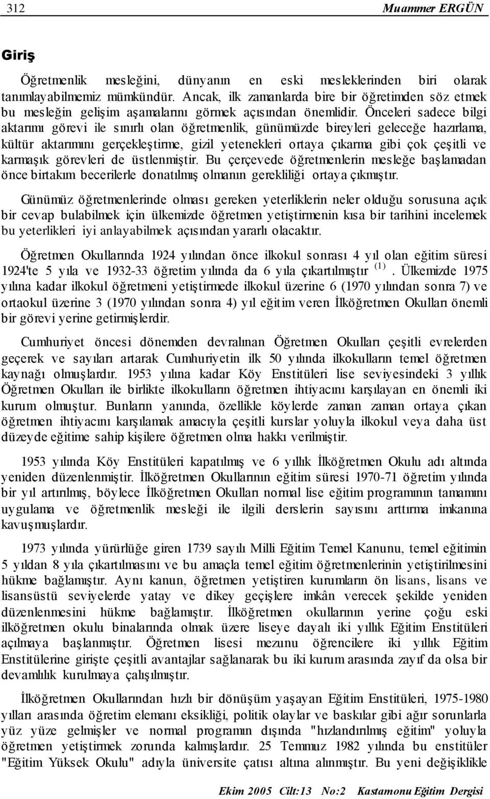 Önceleri sadece bilgi aktarımı görevi ile sınırlı olan öğretmenlik, günümüzde bireyleri geleceğe hazırlama, kültür aktarımını gerçekleştirme, gizil yetenekleri ortaya çıkarma gibi çok çeşitli ve