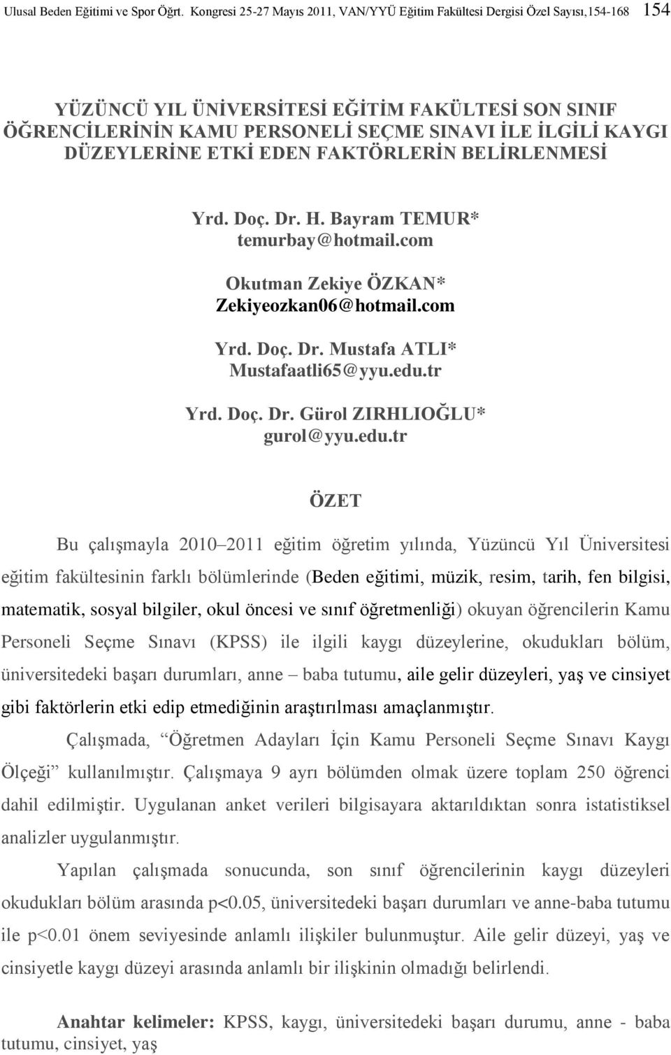 DÜZEYLERİNE ETKİ EDEN FAKTÖRLERİN BELİRLENMESİ Yrd. Doç. Dr. H. Bayram TEMUR* temurbay@hotmail.com Okutman Zekiye ÖZKAN* Zekiyeozkan06@hotmail.com Yrd. Doç. Dr. Mustafa ATLI* Mustafaatli65@yyu.edu.