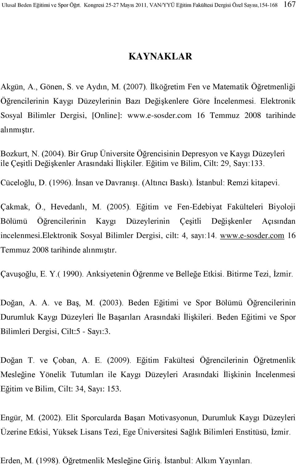 com 16 Temmuz 2008 tarihinde alınmıştır. Bozkurt, N. (2004). Bir Grup Üniversite Öğrencisinin Depresyon ve Kaygı Düzeyleri ile Çeşitli Değişkenler Arasındaki İlişkiler.