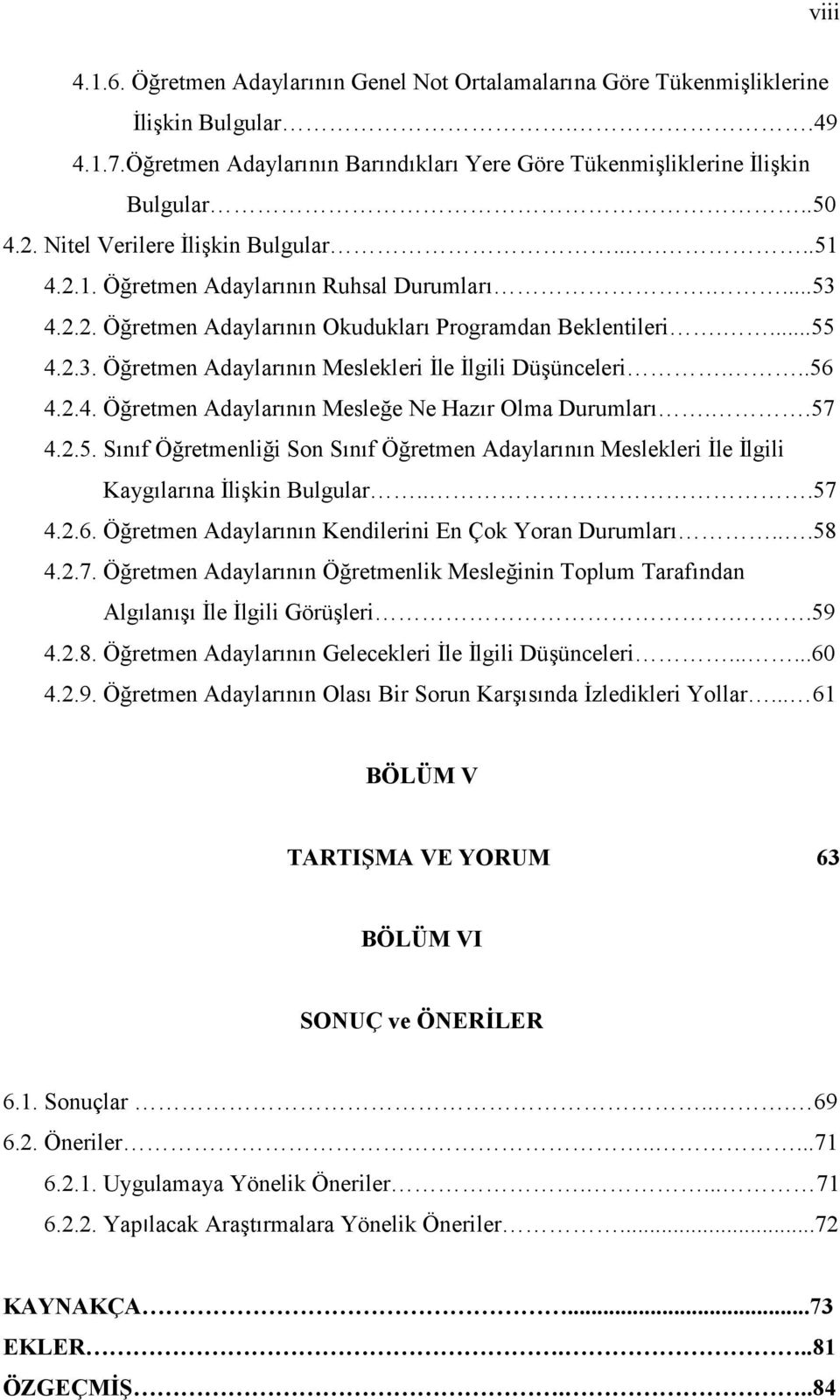 ..56 4.2.4. Öğretmen Adaylarının Mesleğe Ne Hazır Olma Durumları..57 4.2.5. Sınıf Öğretmenliği Son Sınıf Öğretmen Adaylarının Meslekleri İle İlgili Kaygılarına İlişkin Bulgular...57 4.2.6. Öğretmen Adaylarının Kendilerini En Çok Yoran Durumları.