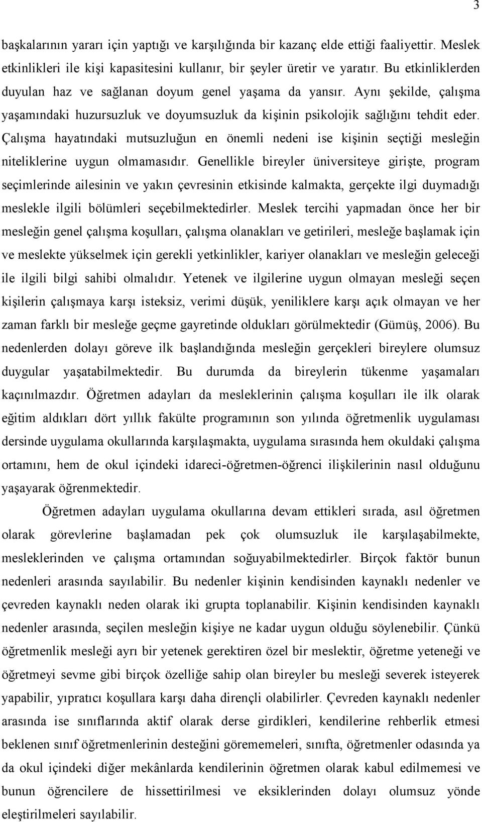 Çalışma hayatındaki mutsuzluğun en önemli nedeni ise kişinin seçtiği mesleğin niteliklerine uygun olmamasıdır.