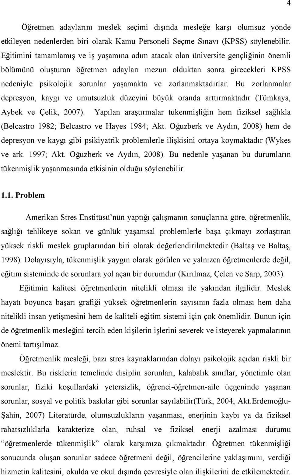 ve zorlanmaktadırlar. Bu zorlanmalar depresyon, kaygı ve umutsuzluk düzeyini büyük oranda arttırmaktadır (Tümkaya, Aybek ve Çelik, 2007).