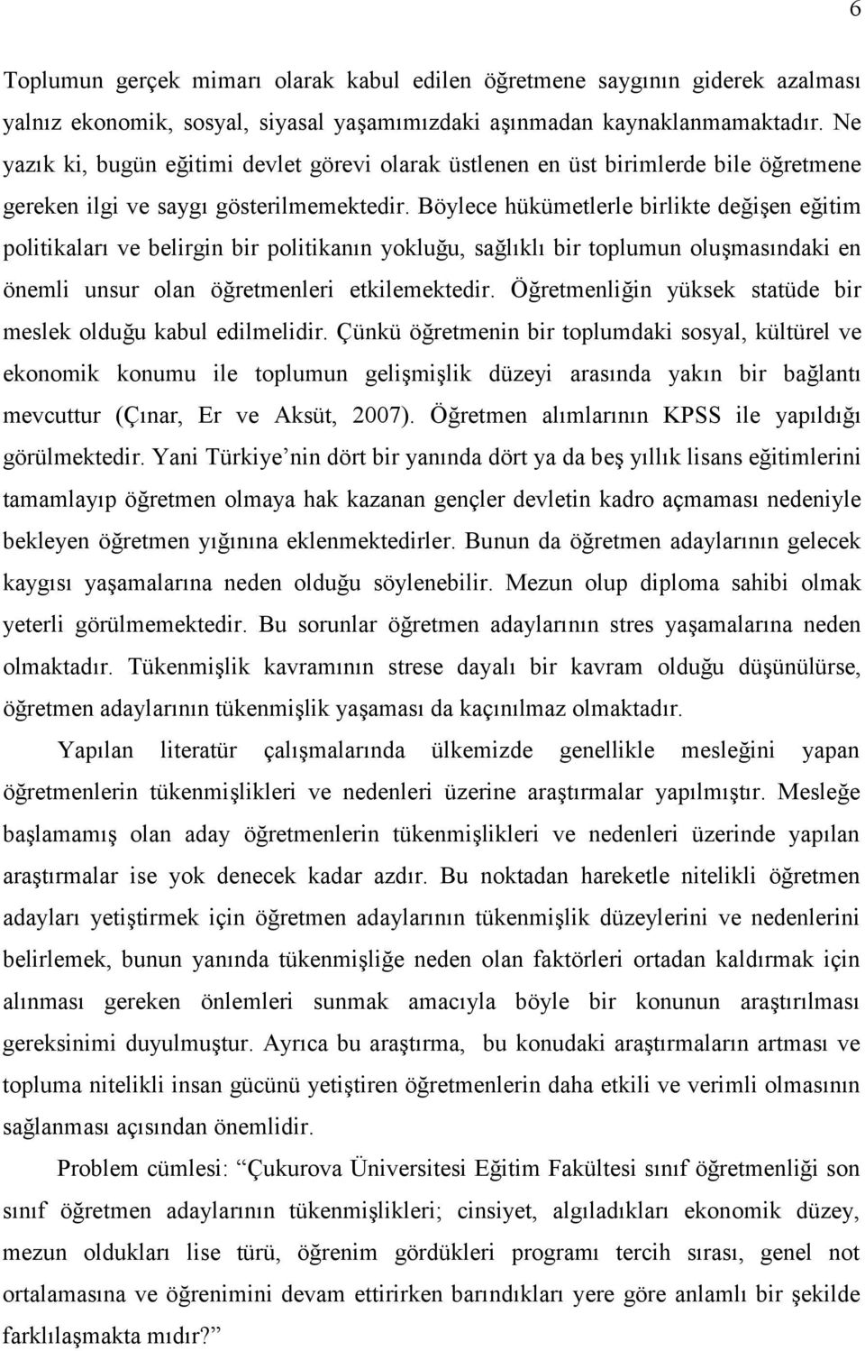 Böylece hükümetlerle birlikte değişen eğitim politikaları ve belirgin bir politikanın yokluğu, sağlıklı bir toplumun oluşmasındaki en önemli unsur olan öğretmenleri etkilemektedir.