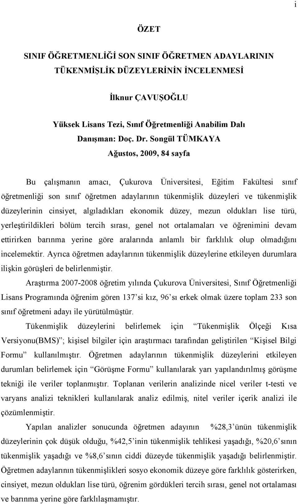 cinsiyet, algıladıkları ekonomik düzey, mezun oldukları lise türü, yerleştirildikleri bölüm tercih sırası, genel not ortalamaları ve öğrenimini devam ettirirken barınma yerine göre aralarında anlamlı