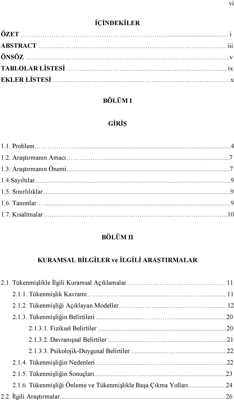 ..... 11 2.1.2. Tükenmişliği Açıklayan Modeller.........12 2.1.3. Tükenmişliğin Belirtileri......20 2.1.3.1. Fiziksel Belirtiler...20 2.1.3.2. Davranışsal Belirtiler......21 2.1.3.3. Psikolojik-Duygusal Belirtiler.