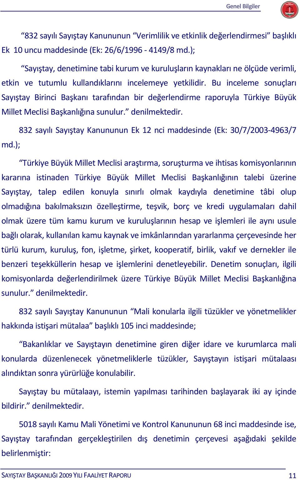 Bu inceleme sonuçları Sayıştay Birinci Başkanı tarafından bir değerlendirme raporuyla Türkiye Büyük Millet Meclisi Başkanlığına sunulur. denilmektedir.