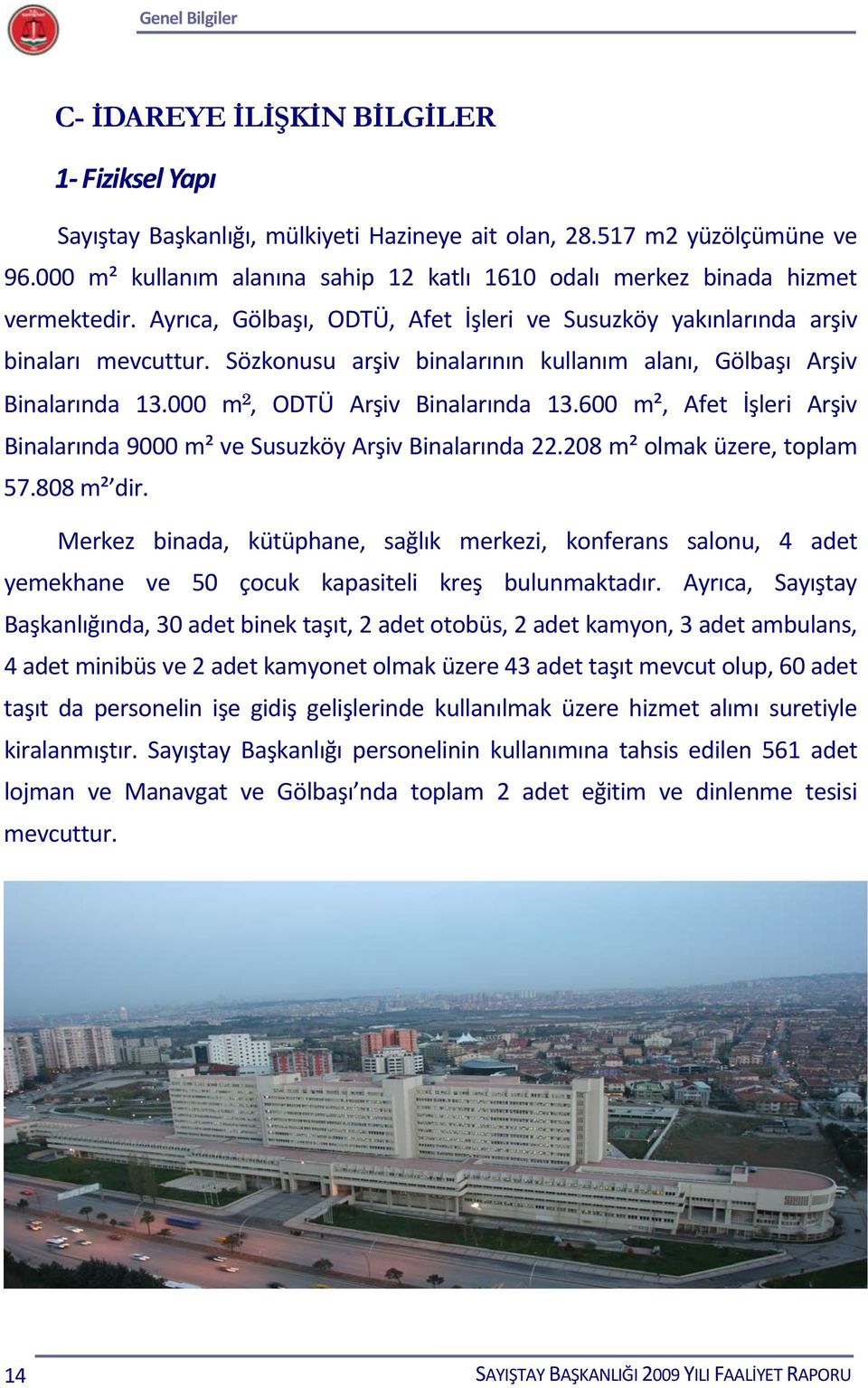 Sözkonusu arşiv binalarının kullanım alanı, Gölbaşı Arşiv Binalarında 13.000 m², ODTÜ Arşiv Binalarında 13.600 m², Afet İşleri Arşiv Binalarında 9000 m² ve Susuzköy Arşiv Binalarında 22.