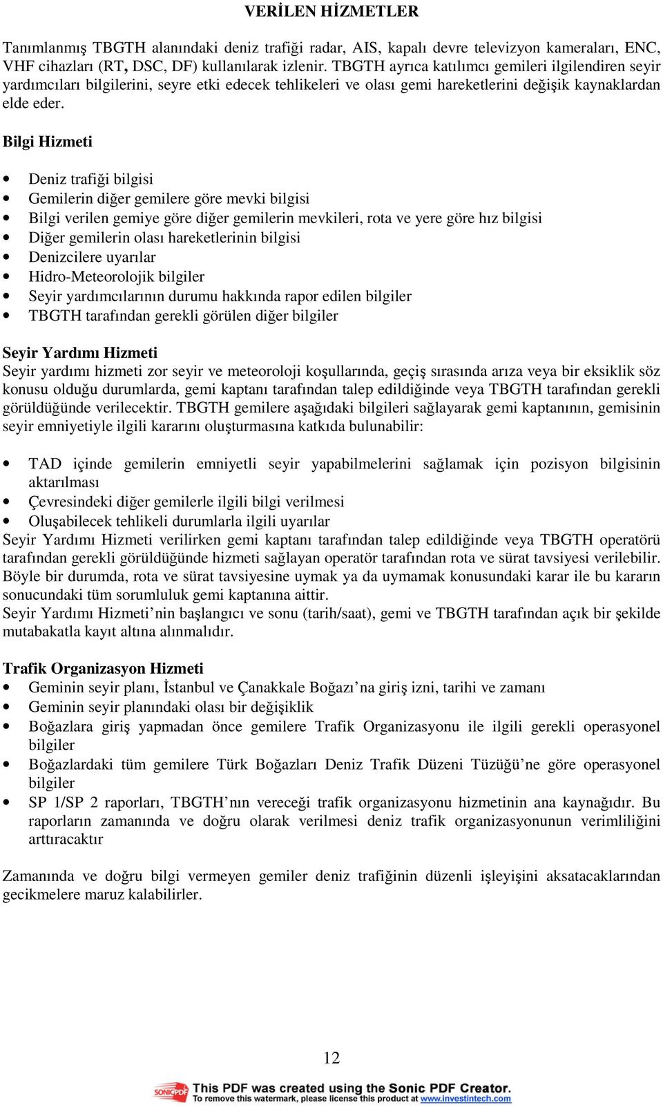 Bilgi Hizmeti Deniz trafiği bilgisi Gemilerin diğer gemilere göre mevki bilgisi Bilgi verilen gemiye göre diğer gemilerin mevkileri, rota ve yere göre hız bilgisi Diğer gemilerin olası hareketlerinin