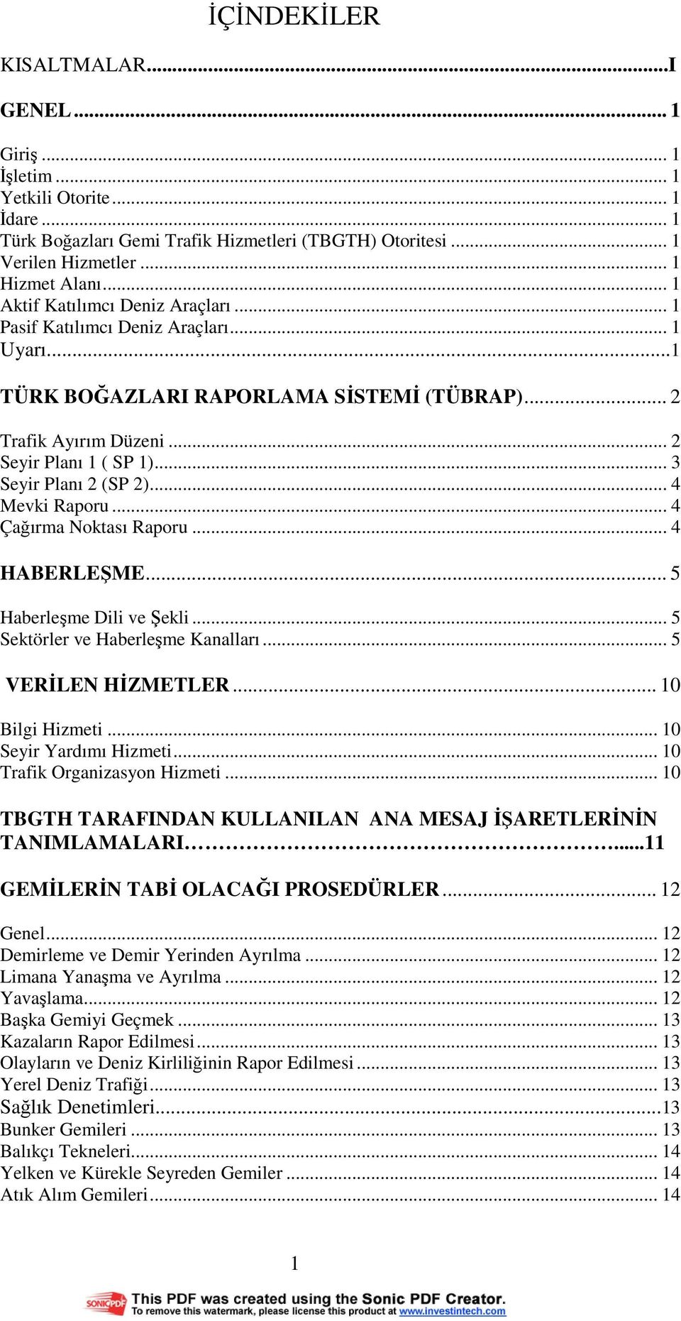 .. 3 Seyir Planı 2 (SP 2)... 4 Mevki Raporu... 4 Çağırma Noktası Raporu... 4 HABERLEŞME... 5 Haberleşme Dili ve Şekli... 5 Sektörler ve Haberleşme Kanalları... 5 VERĐLEN HĐZMETLER... 10 Bilgi Hizmeti.