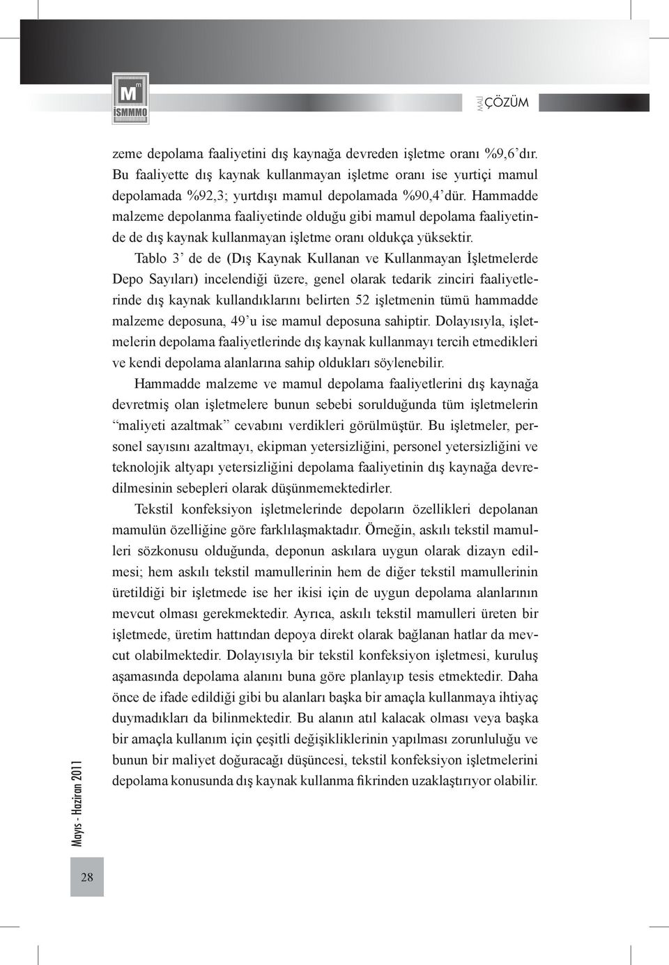 Tablo 3 de de (Dış Kaynak Kullanan ve Kullanmayan İşletmelerde Depo Sayıları) incelendiği üzere, genel olarak tedarik zinciri faaliyetlerinde dış kaynak kullandıklarını belirten 52 işletmenin tümü