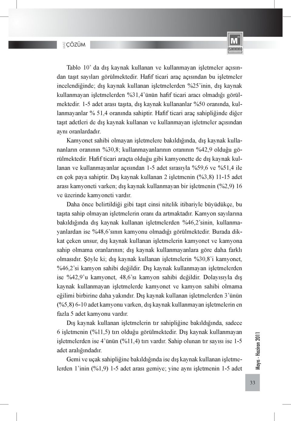 1-5 adet arası taşıta, dış kaynak kullananlar %50 oranında, kullanmayanlar % 51,4 oranında sahiptir.