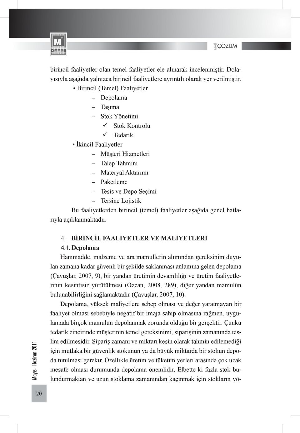 - Tersine Lojistik Bu faaliyetlerden birincil (temel) faaliyetler aşağıda genel hatlarıyla açıklanmaktadır. 4. BİRİNCİL FAALİYETLER VE MALİYETLERİ 4.1.