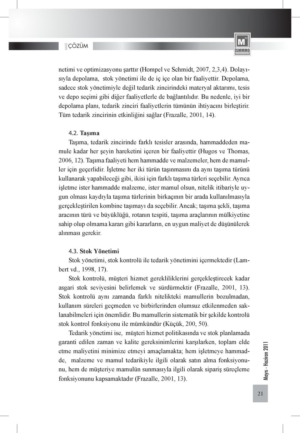 Bu nedenle, iyi bir depolama planı, tedarik zinciri faaliyetlerin tümünün ihtiyacını birleştirir. Tüm tedarik zincirinin etkinliğini sağlar (Frazalle, 20