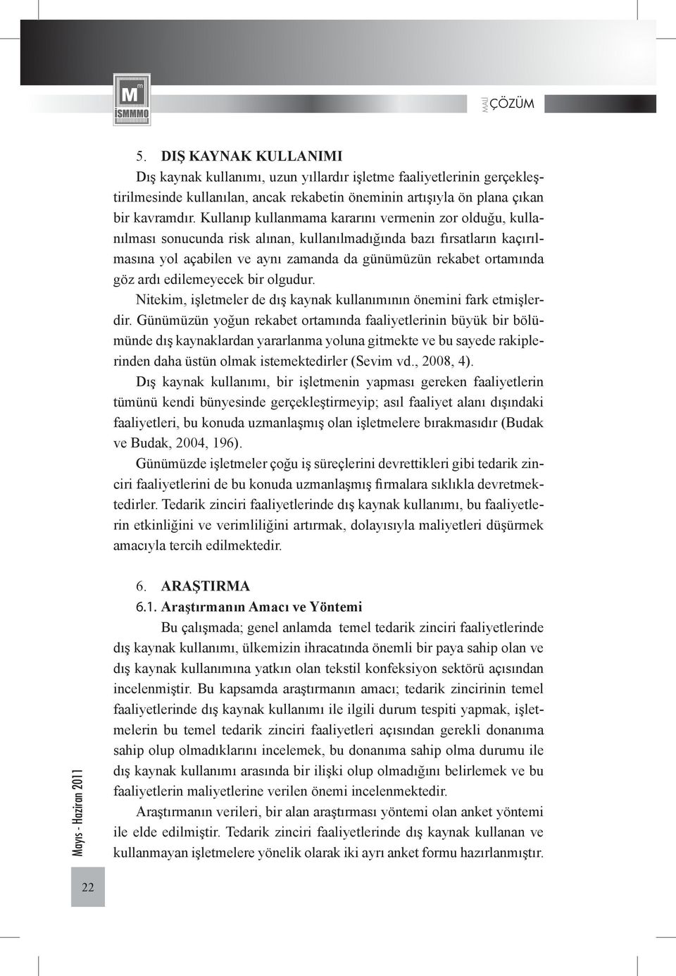 ardı edilemeyecek bir olgudur. Nitekim, işletmeler de dış kaynak kullanımının önemini fark etmişlerdir.