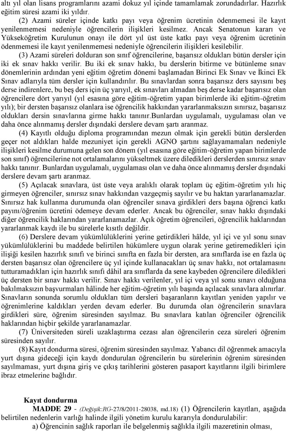 Ancak Senatonun kararı ve Yükseköğretim Kurulunun onayı ile dört yıl üst üste katkı payı veya öğrenim ücretinin ödenmemesi ile kayıt yenilenmemesi nedeniyle öğrencilerin ilişikleri kesilebilir.