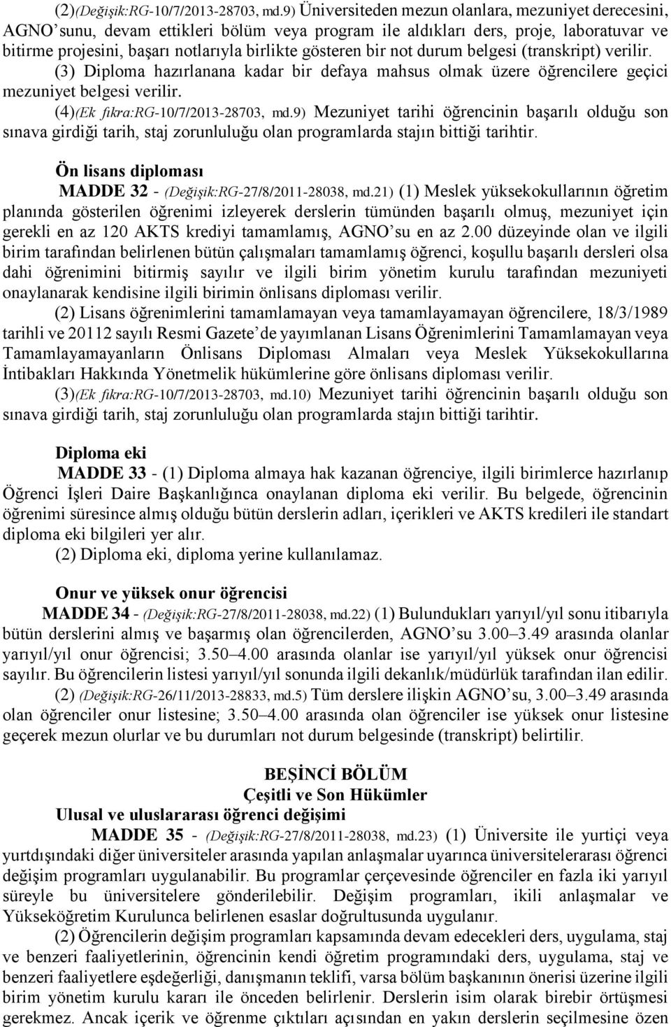 bir not durum belgesi (transkript) verilir. (3) Diploma hazırlanana kadar bir defaya mahsus olmak üzere öğrencilere geçici mezuniyet belgesi verilir. (4)(Ek fıkra:rg-10/7/2013-28703, md.