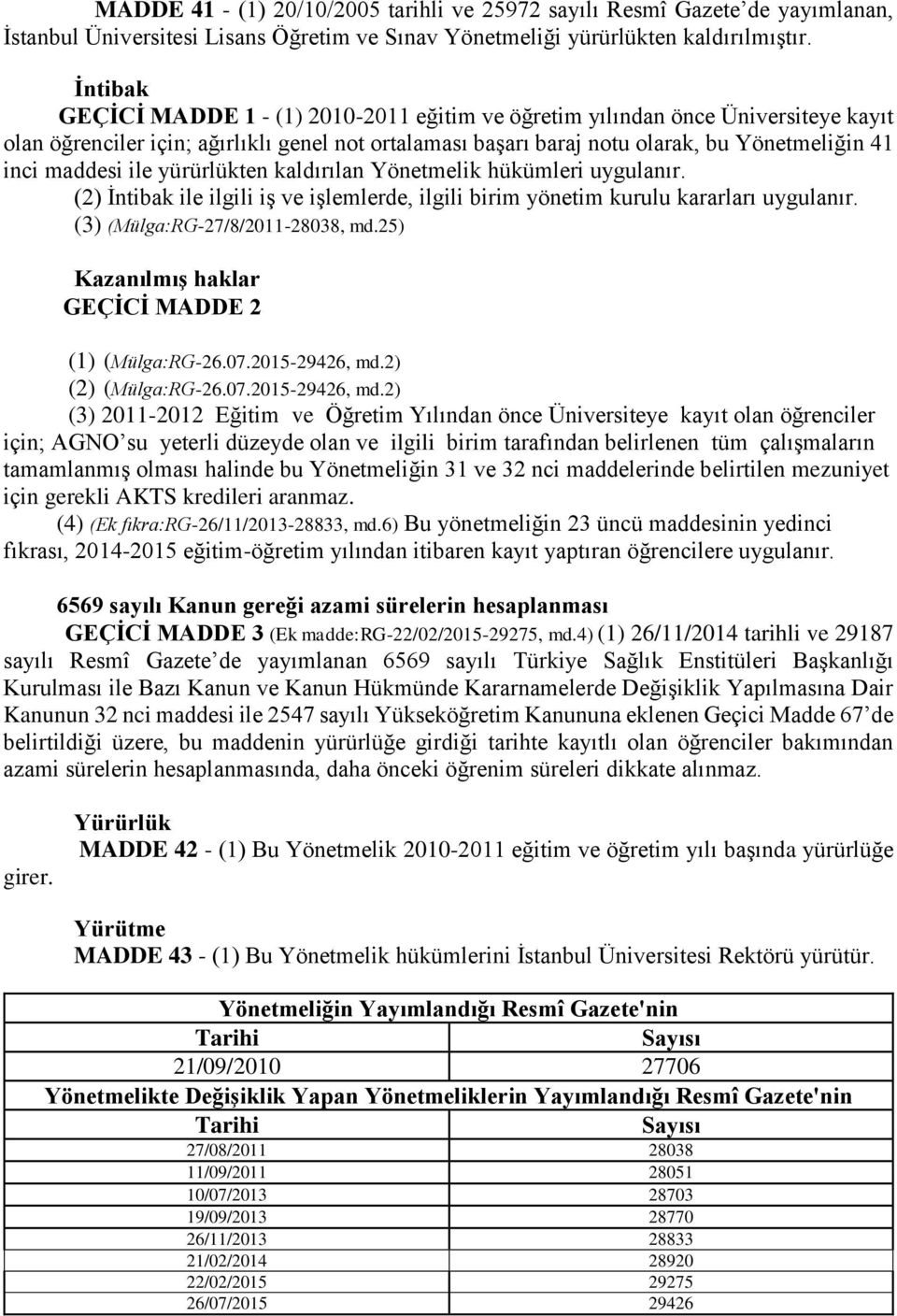 maddesi ile yürürlükten kaldırılan Yönetmelik hükümleri uygulanır. (2) İntibak ile ilgili iş ve işlemlerde, ilgili birim yönetim kurulu kararları uygulanır. (3) (Mülga:RG-27/8/2011-28038, md.