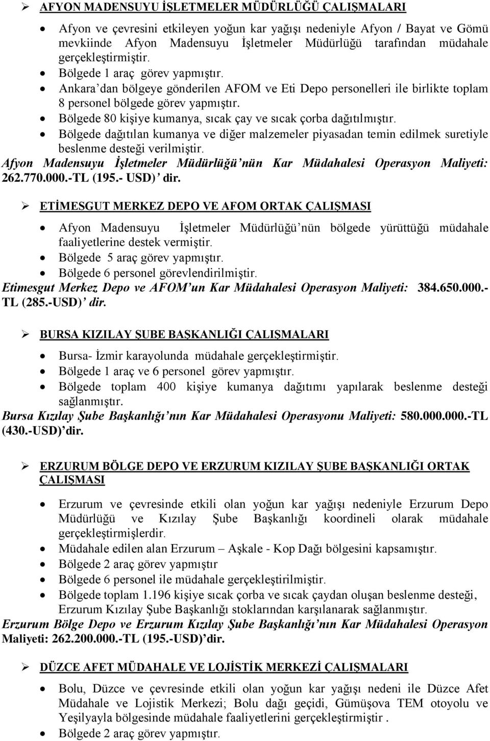 Bölgede 80 kişiye kumanya, sıcak çay ve sıcak çorba dağıtılmıştır. Bölgede dağıtılan kumanya ve diğer malzemeler piyasadan temin edilmek suretiyle beslenme desteği verilmiştir.