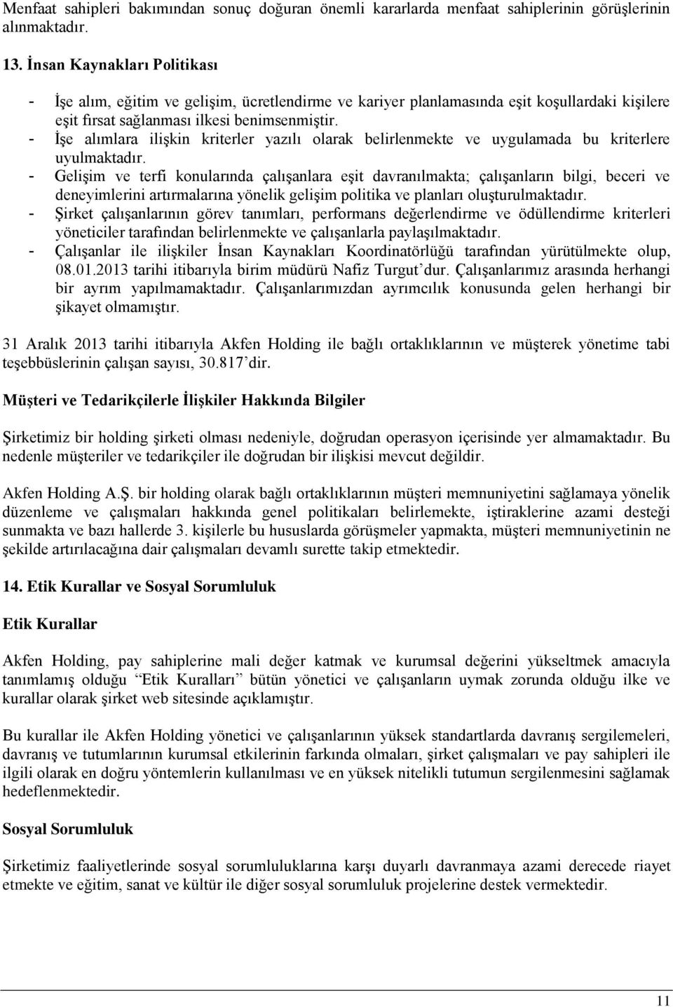 - İşe alımlara ilişkin kriterler yazılı olarak belirlenmekte ve uygulamada bu kriterlere uyulmaktadır.