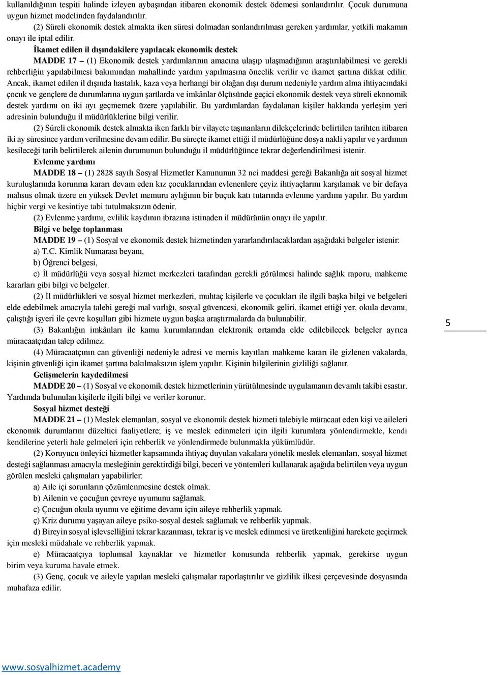 İkamet edilen il dışındakilere yapılacak ekonomik destek MADDE 17 (1) Ekonomik destek yardımlarının amacına ulaşıp ulaşmadığının araştırılabilmesi ve gerekli rehberliğin yapılabilmesi bakımından