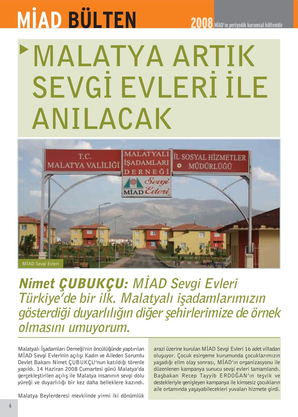 6 Malatyal fladamlar Derne i nin öncülü ünde yapt r lan M AD Sevgi Evlerinin aç l fl Kad n ve Aileden Sorumlu Devlet Bakan Nimet ÇUBUKÇU nun kat ld törenle yap ld.