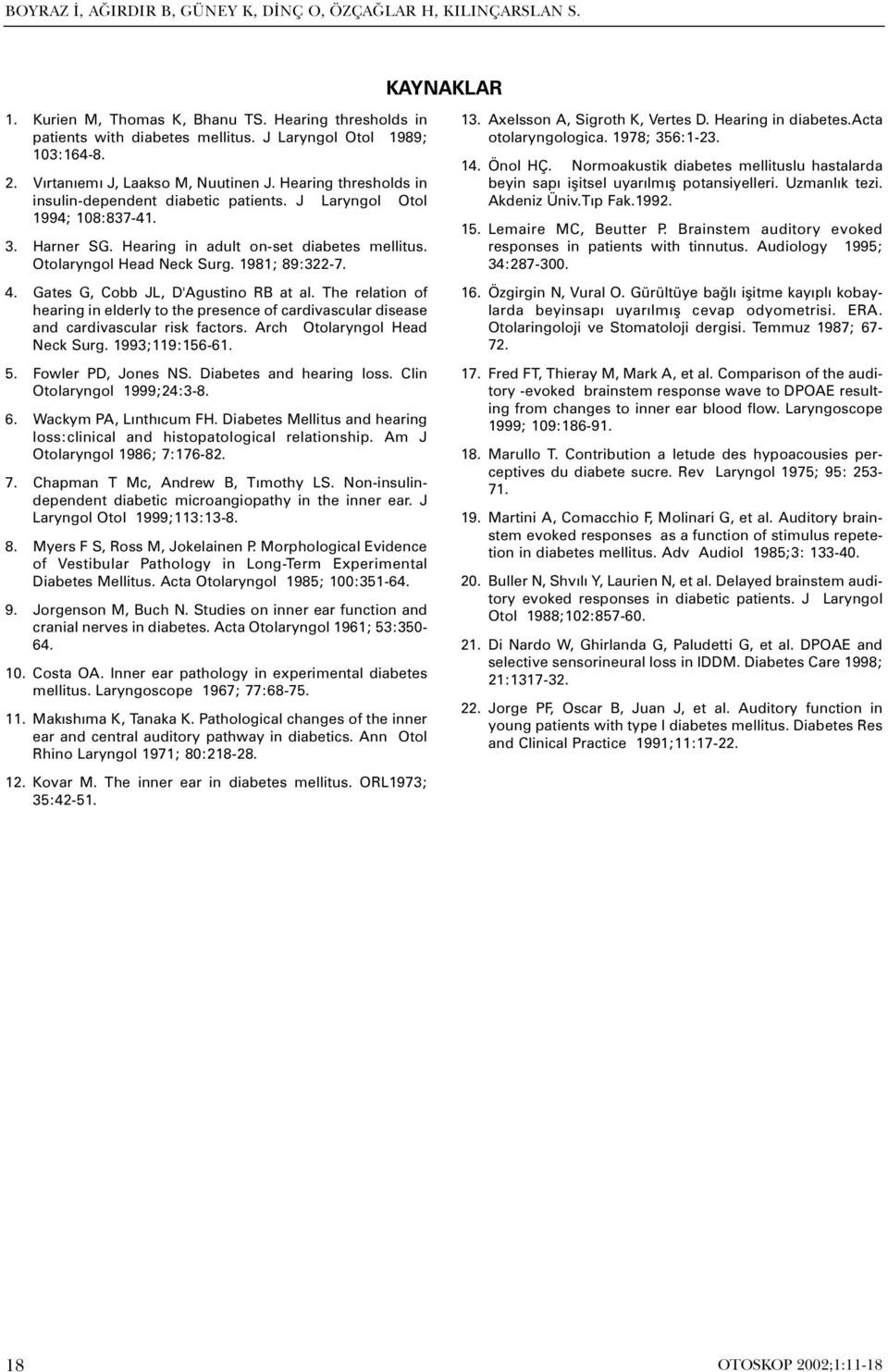 Otolaryngol Head Neck Surg. 1981; 89:322-7. 4. Gates G, Cobb JL, D'Agustino RB at al. The relation of hearing in elderly to the presence of cardivascular disease and cardivascular risk factors.