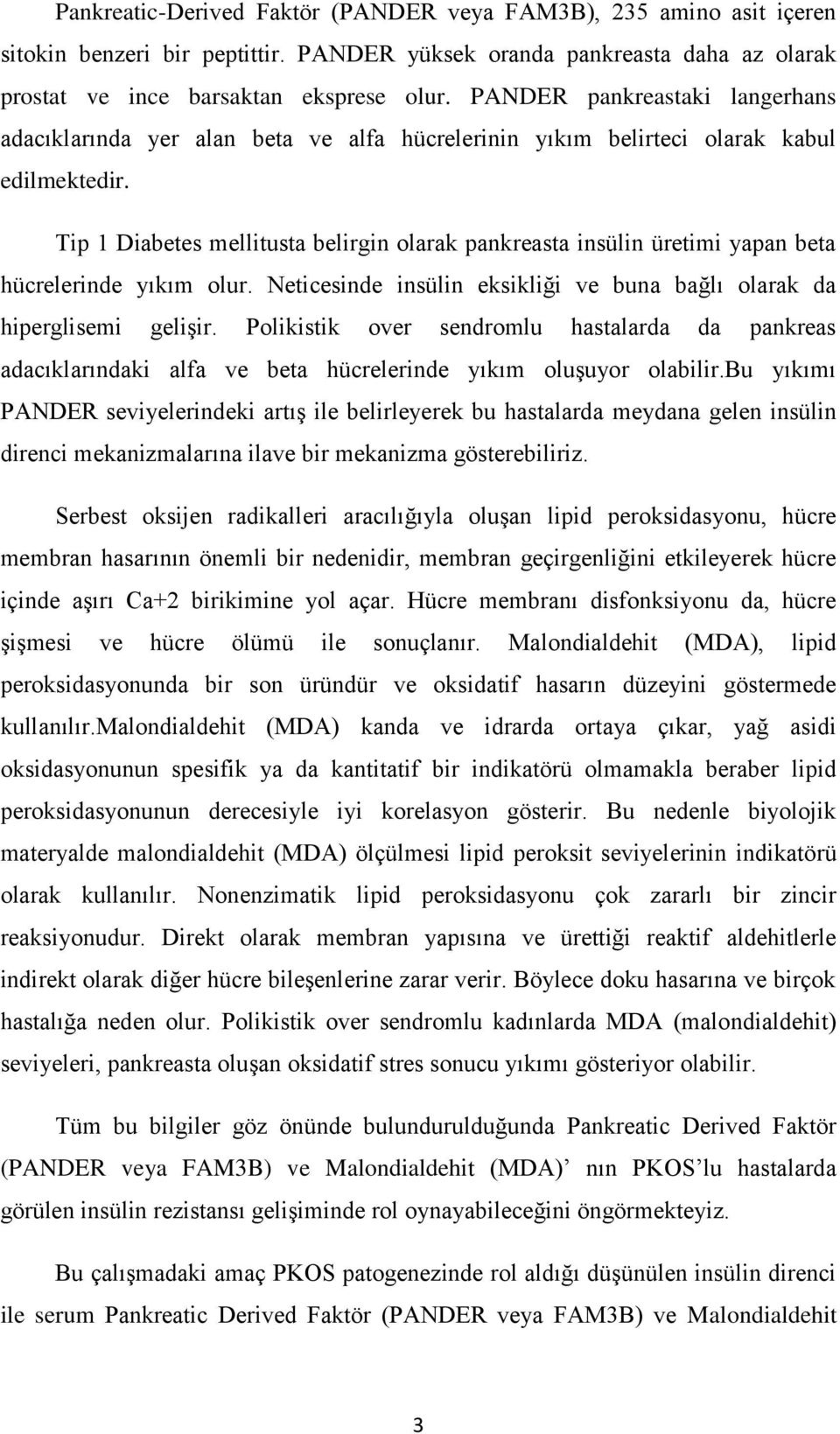 Tip 1 Diabetes mellitusta belirgin olarak pankreasta insülin üretimi yapan beta hücrelerinde yıkım olur. Neticesinde insülin eksikliği ve buna bağlı olarak da hiperglisemi gelişir.