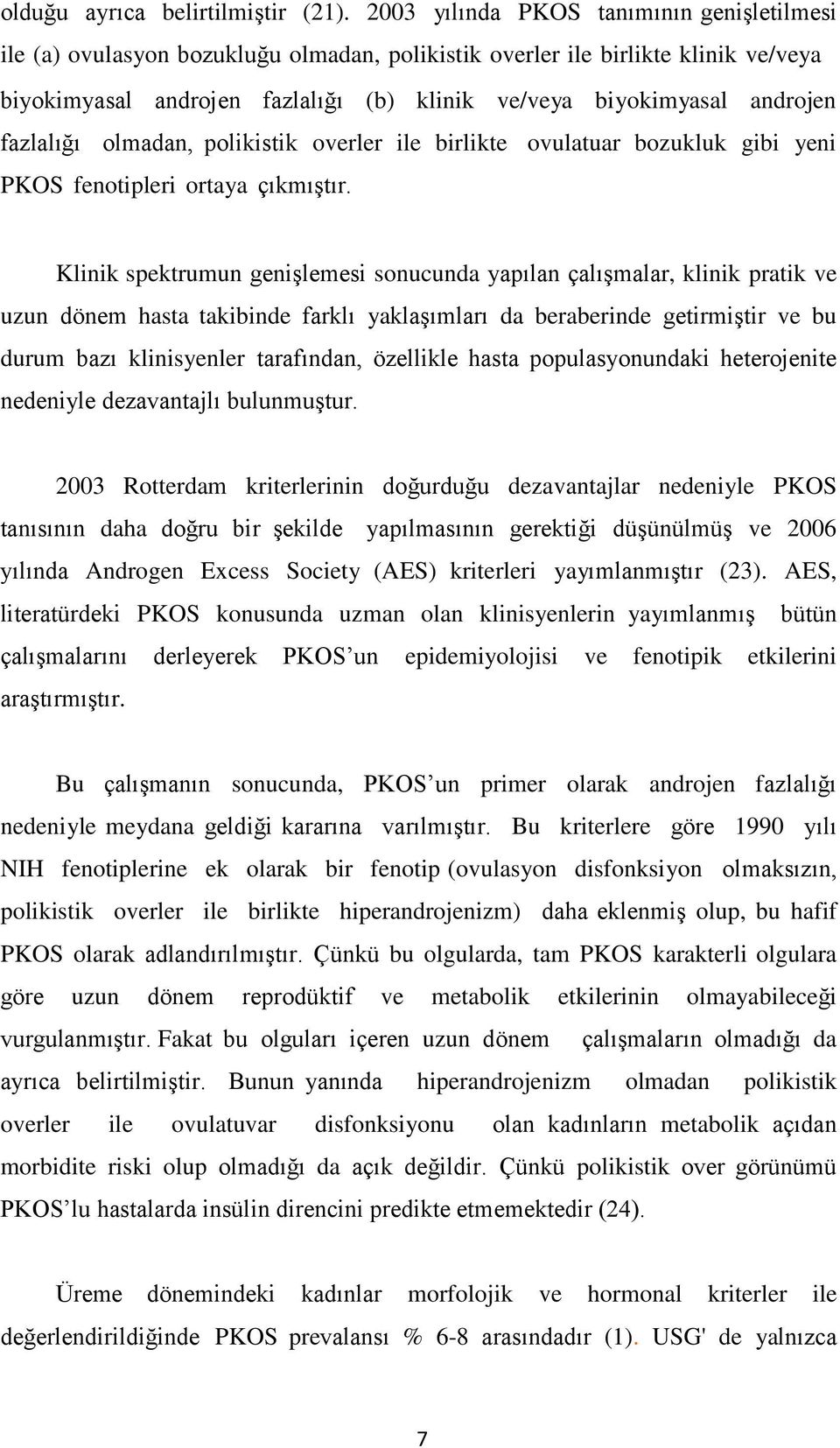 fazlalığı olmadan, polikistik overler ile birlikte ovulatuar bozukluk gibi yeni PKOS fenotipleri ortaya çıkmıştır.