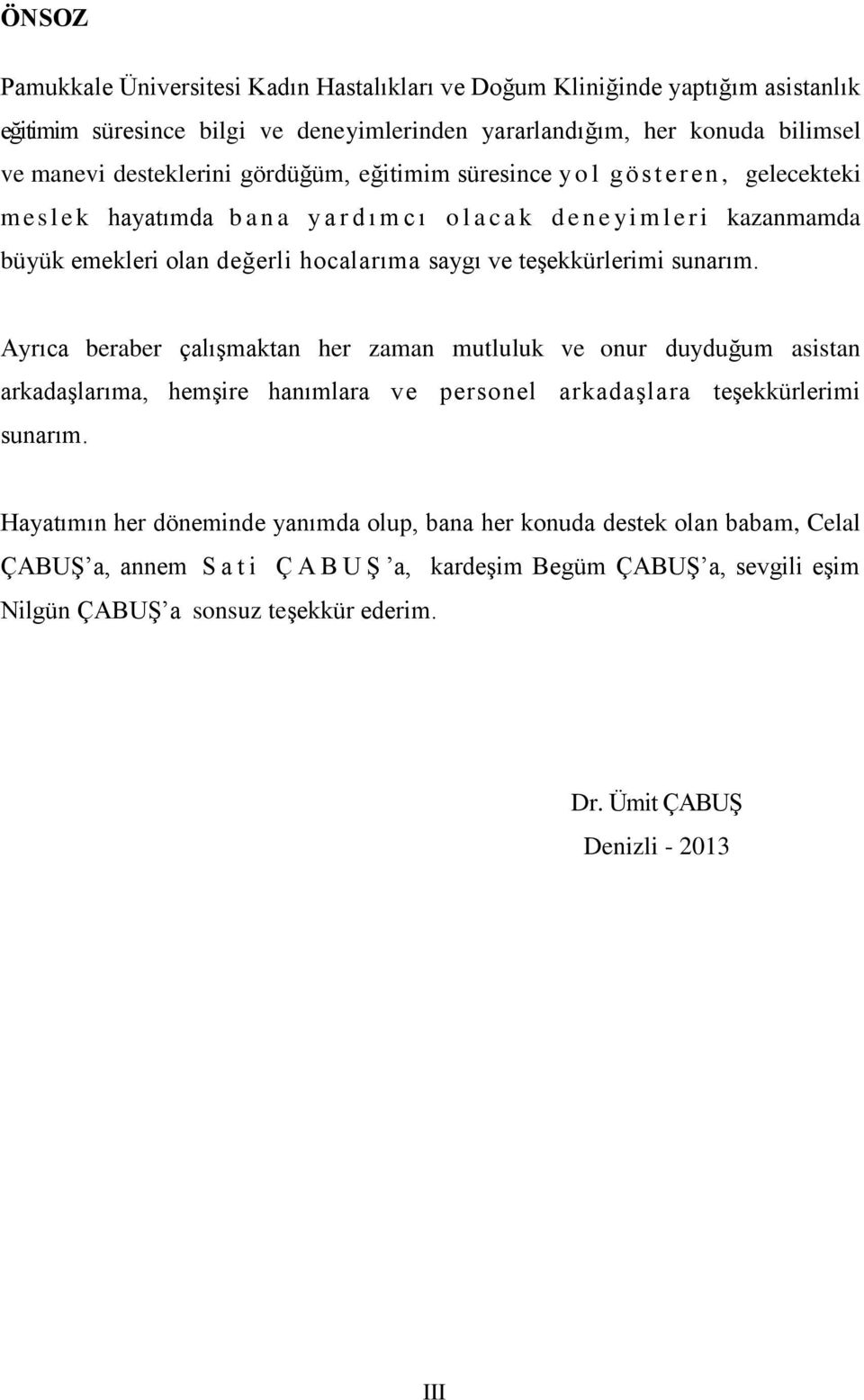 teşekkürlerimi sunarım. Ayrıca beraber çalışmaktan her zaman mutluluk ve onur duyduğum asistan arkadaşlarıma, hemşire hanımlara ve personel arkadaşlara teşekkürlerimi sunarım.