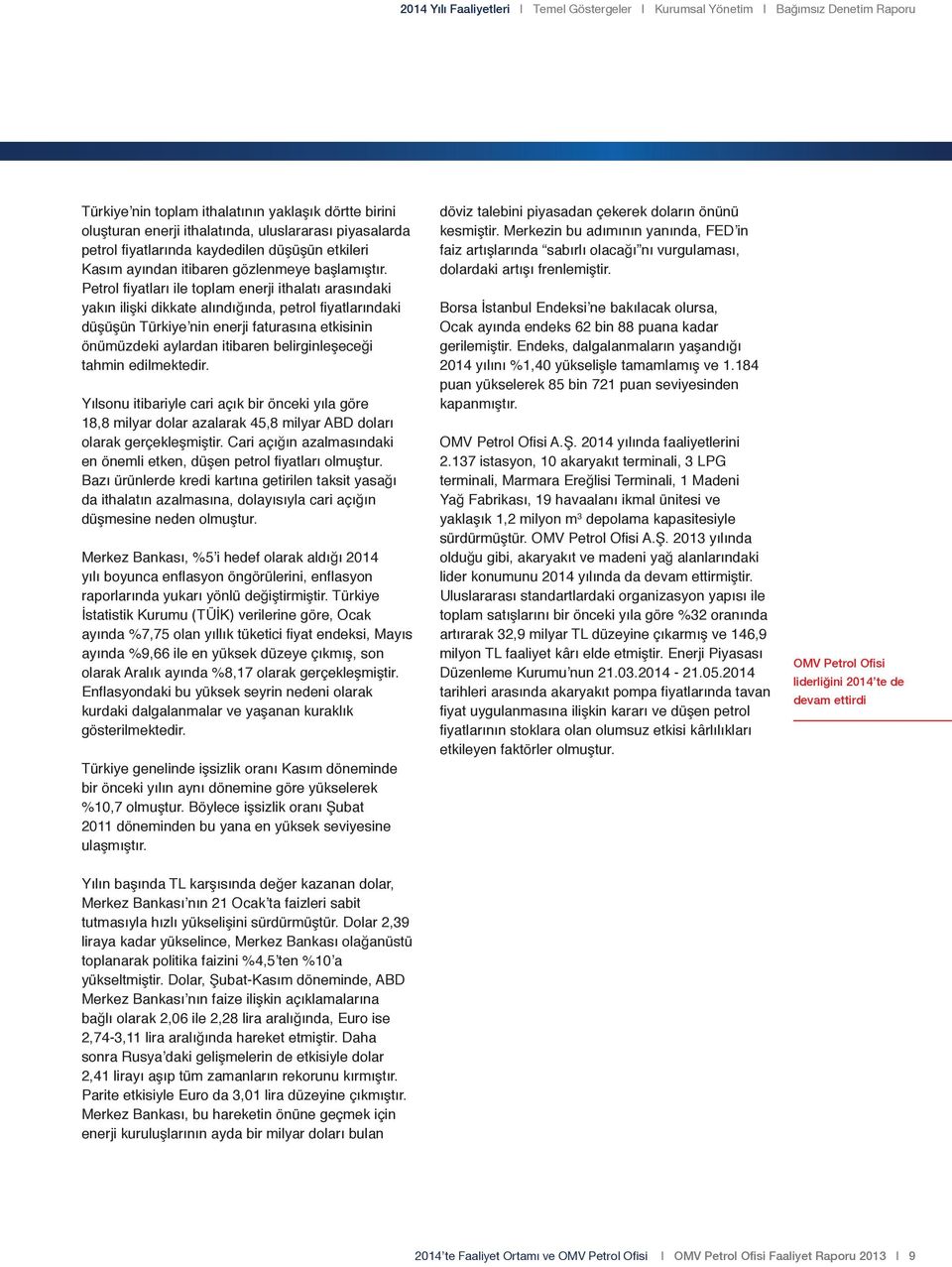 Petrol fiyatları ile toplam enerji ithalatı arasındaki yakın ilişki dikkate alındığında, petrol fiyatlarındaki düşüşün Türkiye nin enerji faturasına etkisinin önümüzdeki aylardan itibaren