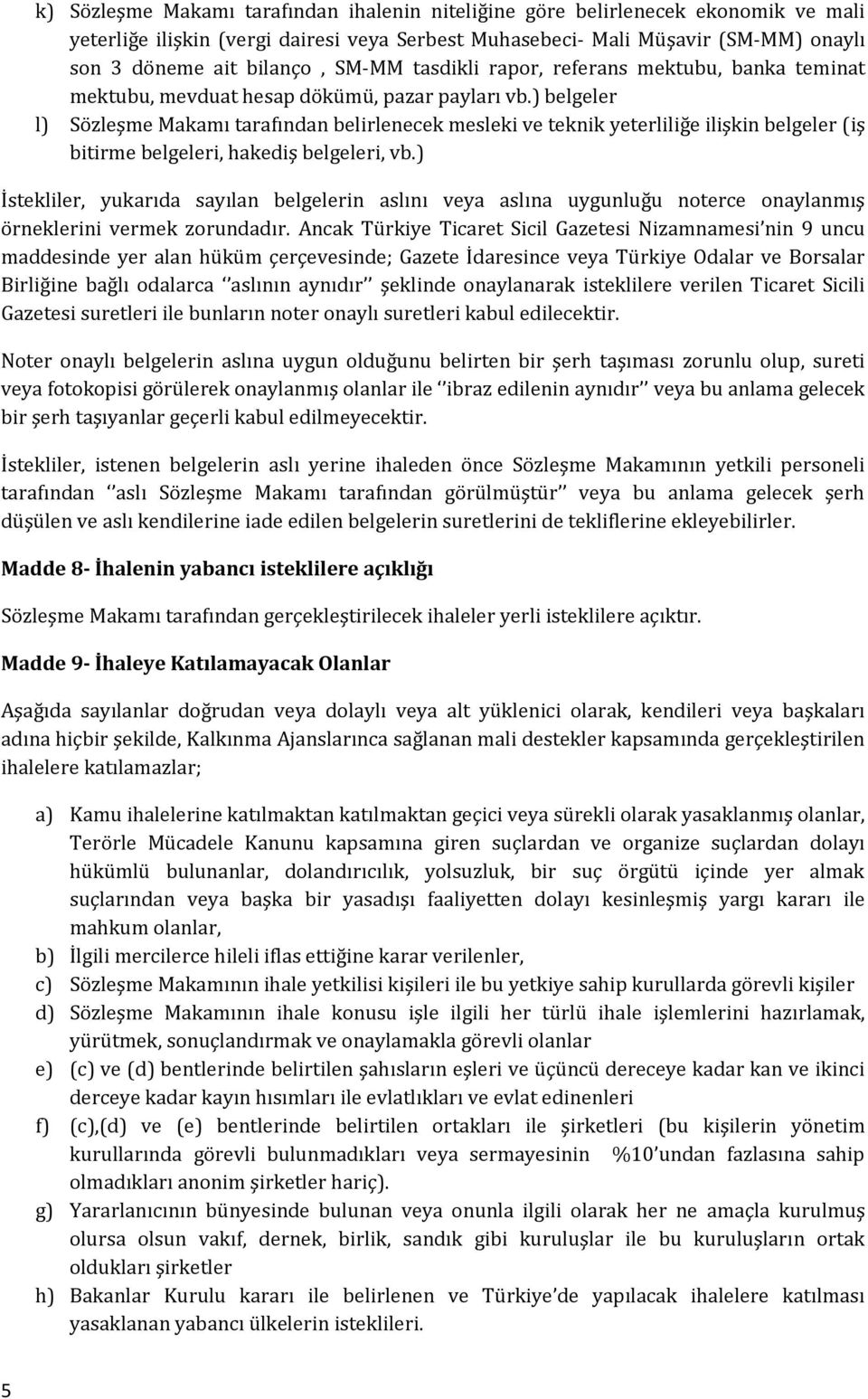 ) belgeler l) Sözleşme Makamı tarafından belirlenecek mesleki ve teknik yeterliliğe ilişkin belgeler (iş bitirme belgeleri, hakediş belgeleri, vb.