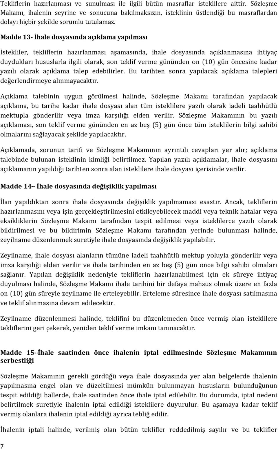 Madde 13- İhale dosyasında açıklama yapılması İstekliler, tekliflerin hazırlanması aşamasında, ihale dosyasında açıklanmasına ihtiyaç duydukları hususlarla ilgili olarak, son teklif verme gününden on