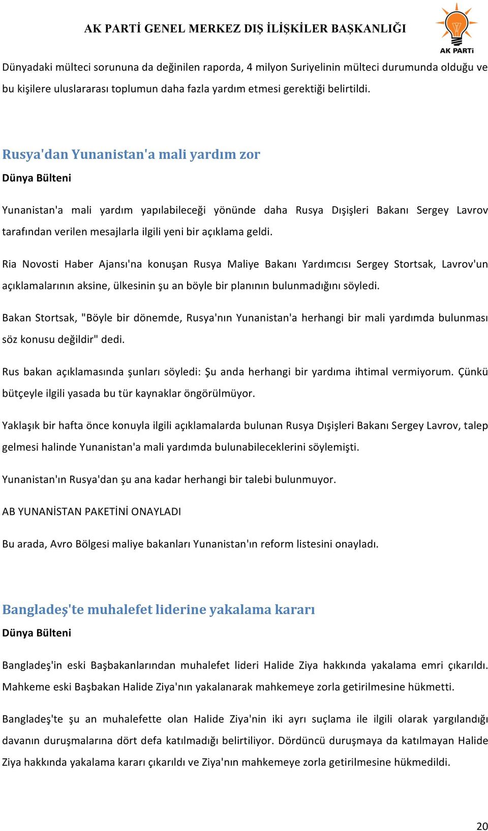 geldi. Ria Novosti Haber Ajansı'na konuşan Rusya Maliye Bakanı Yardımcısı Sergey Stortsak, Lavrov'un açıklamalarının aksine, ülkesinin şu an böyle bir planının bulunmadığını söyledi.