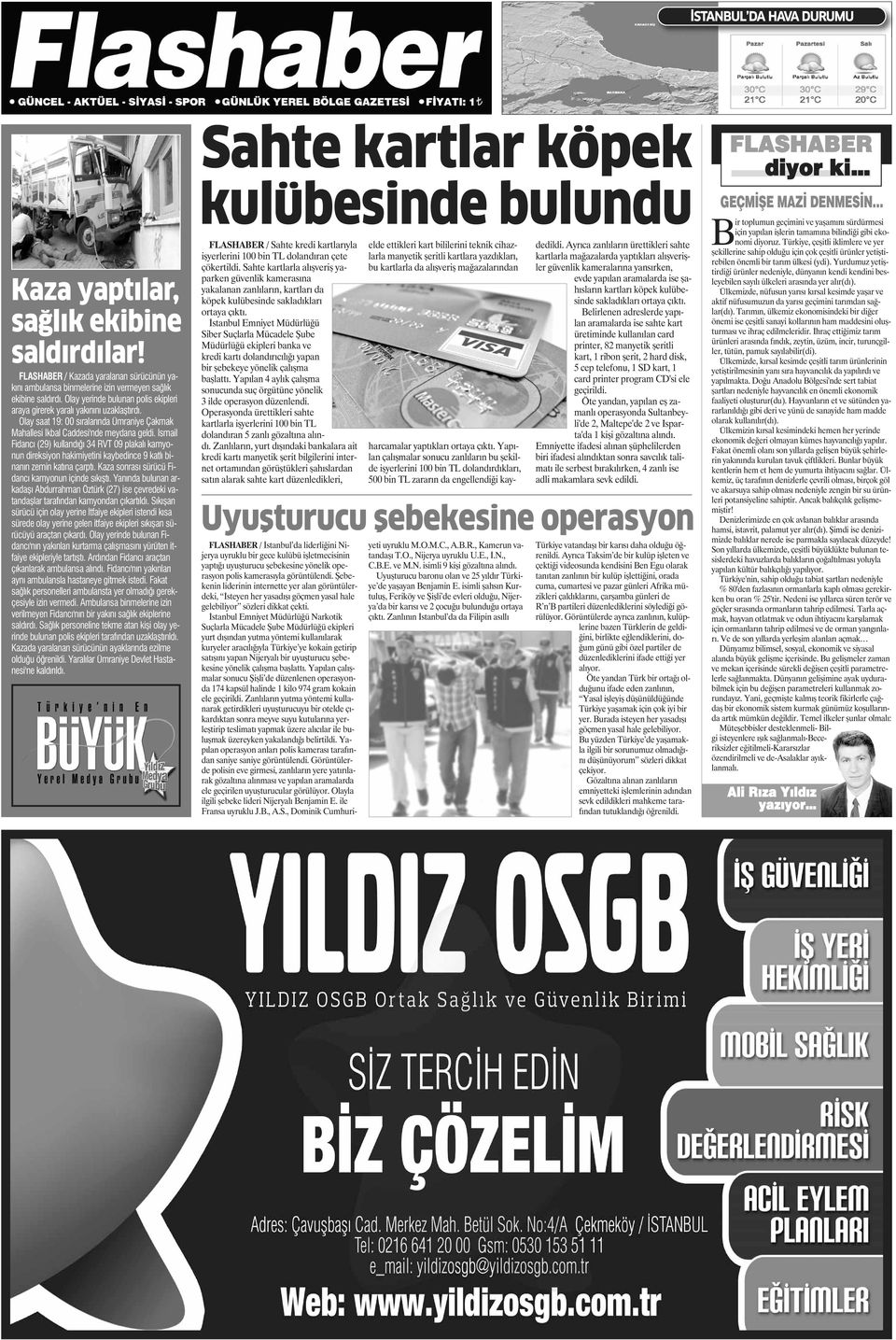 İsmail Fidancı (29) kullandığı 34 RVT 09 plakalı kamyonun direksiyon hakimiyetini kaybedince 9 katlı binanın zemin katına çarptı. Kaza sonrası sürücü Fidancı kamyonun içinde sıkıştı.