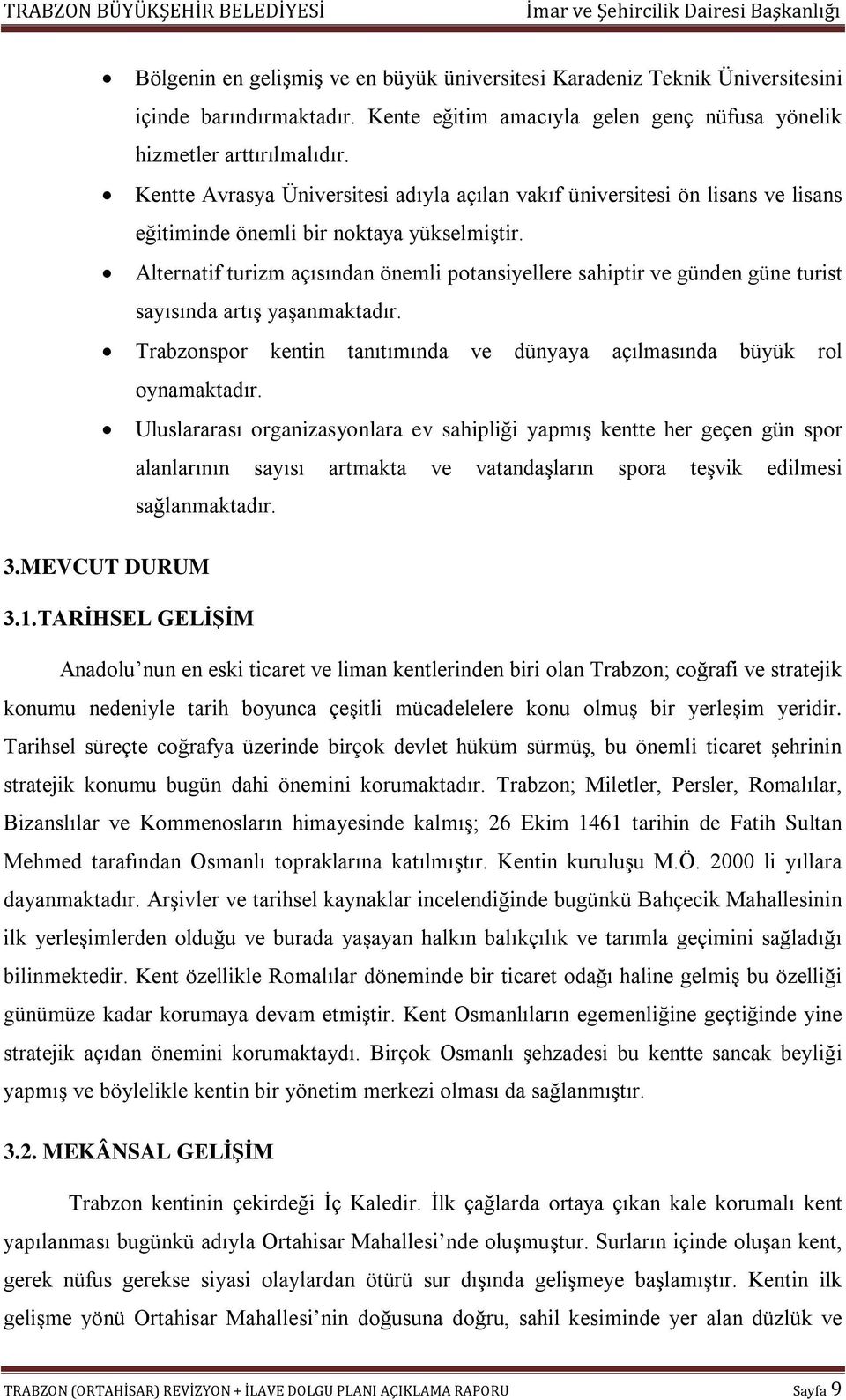 Alternatif turizm açısından önemli potansiyellere sahiptir ve günden güne turist sayısında artış yaşanmaktadır. Trabzonspor kentin tanıtımında ve dünyaya açılmasında büyük rol oynamaktadır.