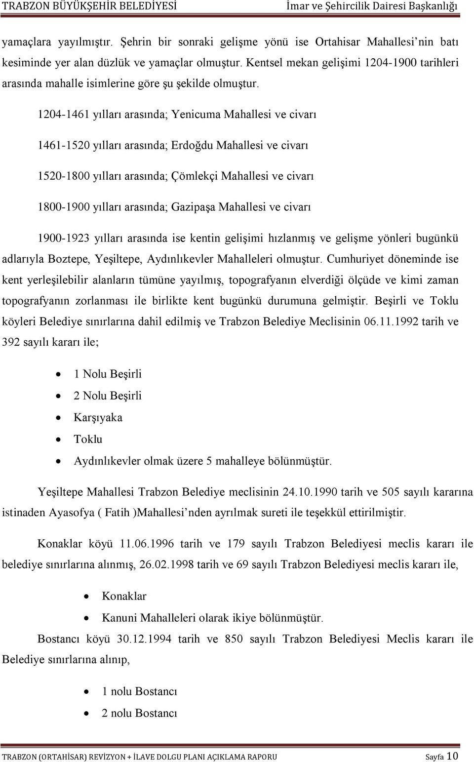 1204-1461 yılları arasında; Yenicuma Mahallesi ve civarı 1461-1520 yılları arasında; Erdoğdu Mahallesi ve civarı 1520-1800 yılları arasında; Çömlekçi Mahallesi ve civarı 1800-1900 yılları arasında;