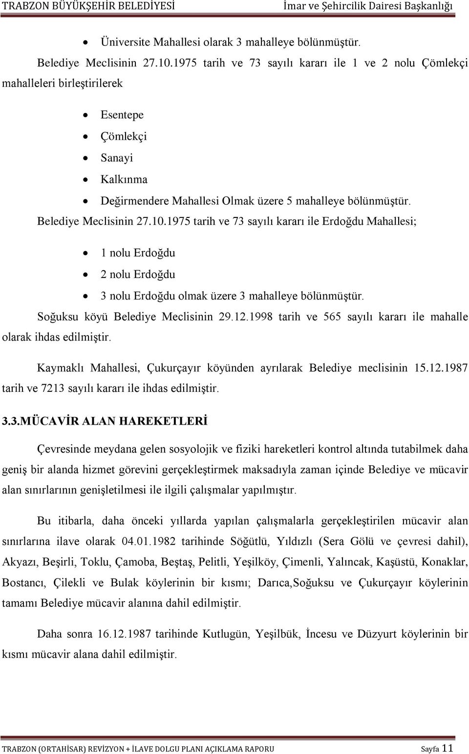 Belediye Meclisinin 27.10.1975 tarih ve 73 sayılı kararı ile Erdoğdu Mahallesi; 1 nolu Erdoğdu 2 nolu Erdoğdu 3 nolu Erdoğdu olmak üzere 3 mahalleye bölünmüştür. Soğuksu köyü Belediye Meclisinin 29.