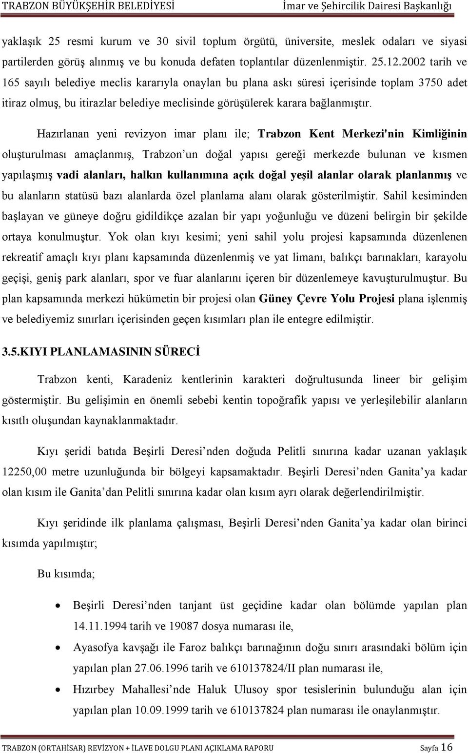 Hazırlanan yeni revizyon imar planı ile; Trabzon Kent Merkezi'nin Kimliğinin oluşturulması amaçlanmış, Trabzon un doğal yapısı gereği merkezde bulunan ve kısmen yapılaşmış vadi alanları, halkın