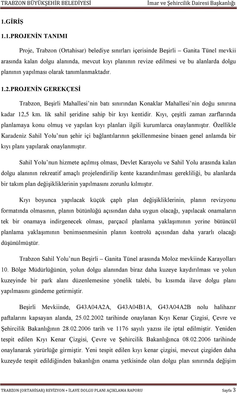 lik sahil şeridine sahip bir kıyı kentidir. Kıyı, çeşitli zaman zarflarında planlamaya konu olmuş ve yapılan kıyı planları ilgili kurumlarca onaylanmıştır.