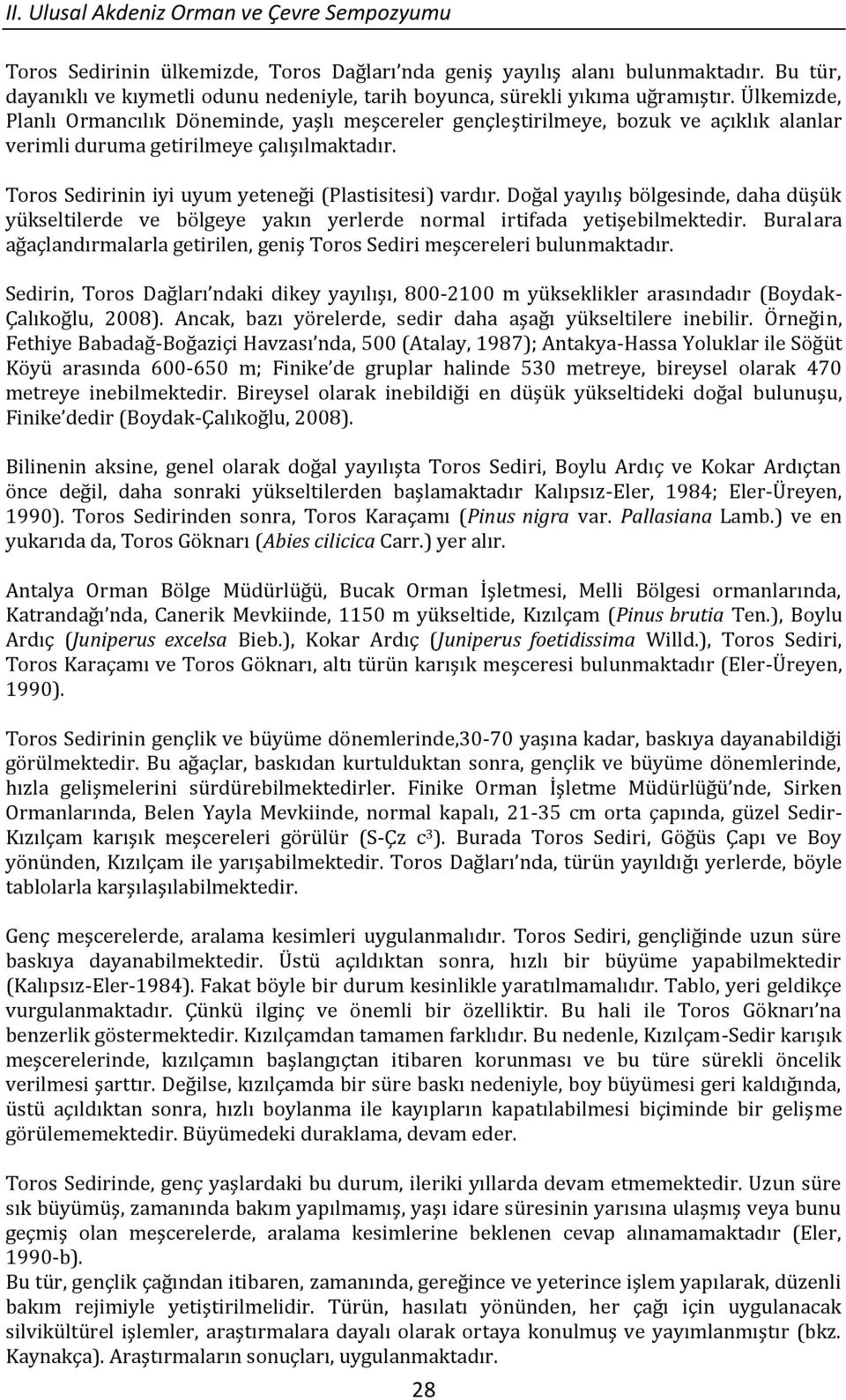 Ülkemizde, Planlı Ormancılık Döneminde, yaşlı meşcereler gençleştirilmeye, bozuk ve açıklık alanlar verimli duruma getirilmeye çalışılmaktadır. Toros Sedirinin iyi uyum yeteneği (Plastisitesi) vardır.