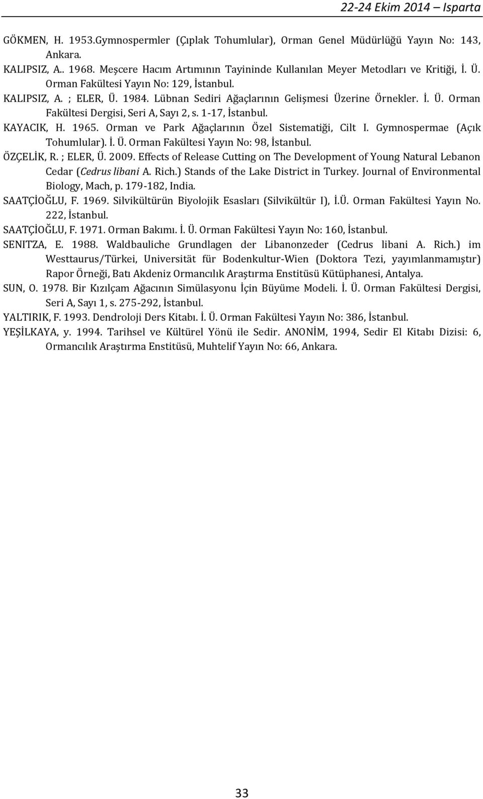 Lübnan Sediri Ağaçlarının Gelişmesi Üzerine Örnekler. İ. Ü. Orman Fakültesi Dergisi, Seri A, Sayı 2, s. 1-17, İstanbul. KAYACIK, H. 1965. Orman ve Park Ağaçlarının Özel Sistematiği, Cilt I.