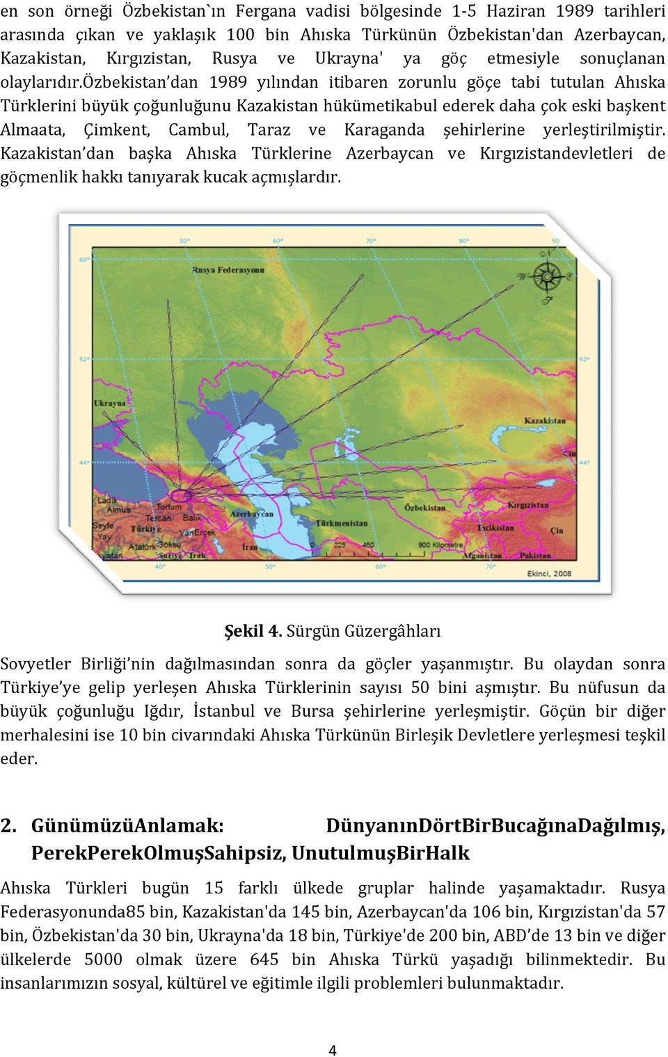 özbekistan dan 1989 yılından itibaren zorunluu göçe tabi tutulan Ahıska Türklerini büyük çoğunluğunu Kazakistan hükümetikabul ederek daha çok eski başkent Almaata, Çimkent, Cambul, Taraz ve Karaganda