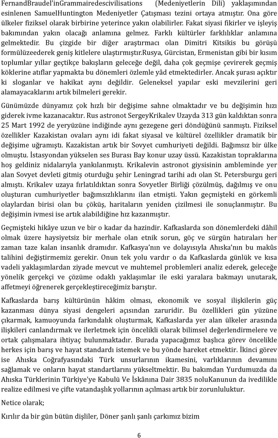 Bu çizgide bir diğer araştırmacı olan Dimitri Kitsikis bu görüşü formülüzeederek geniş kitlelere ulaştırmıştır.