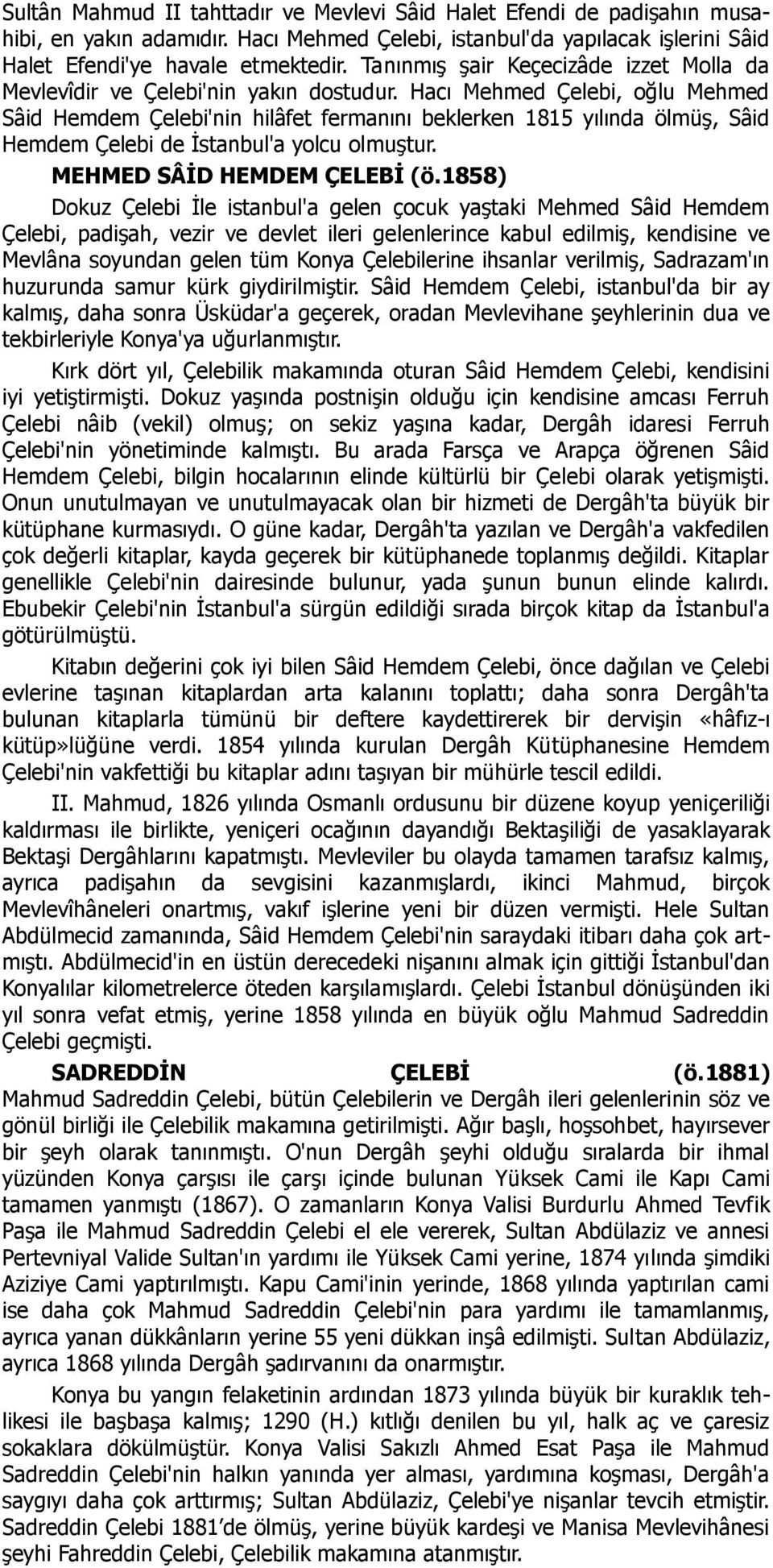 Hacı Mehmed Çelebi, oğlu Mehmed Sâid Hemdem Çelebi'nin hilâfet fermanını beklerken 1815 yılında ölmüş, Sâid Hemdem Çelebi de İstanbul'a yolcu olmuştur. MEHMED SÂĠD HEMDEM ÇELEBĠ (ö.