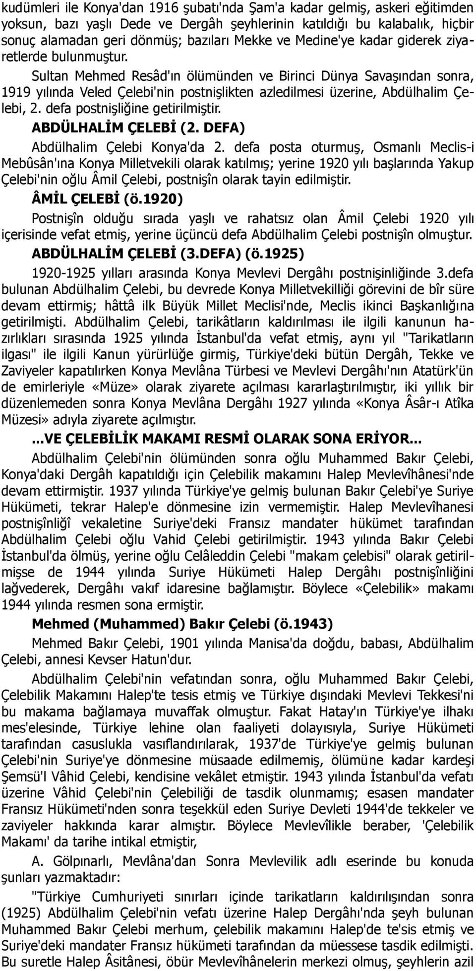 Sultan Mehmed Resâd'ın ölümünden ve Birinci Dünya Savaşından sonra, 1919 yılında Veled Çelebi'nin postnişlikten azledilmesi üzerine, Abdülhalim Çelebi, 2. defa postnişliğine getirilmiştir.