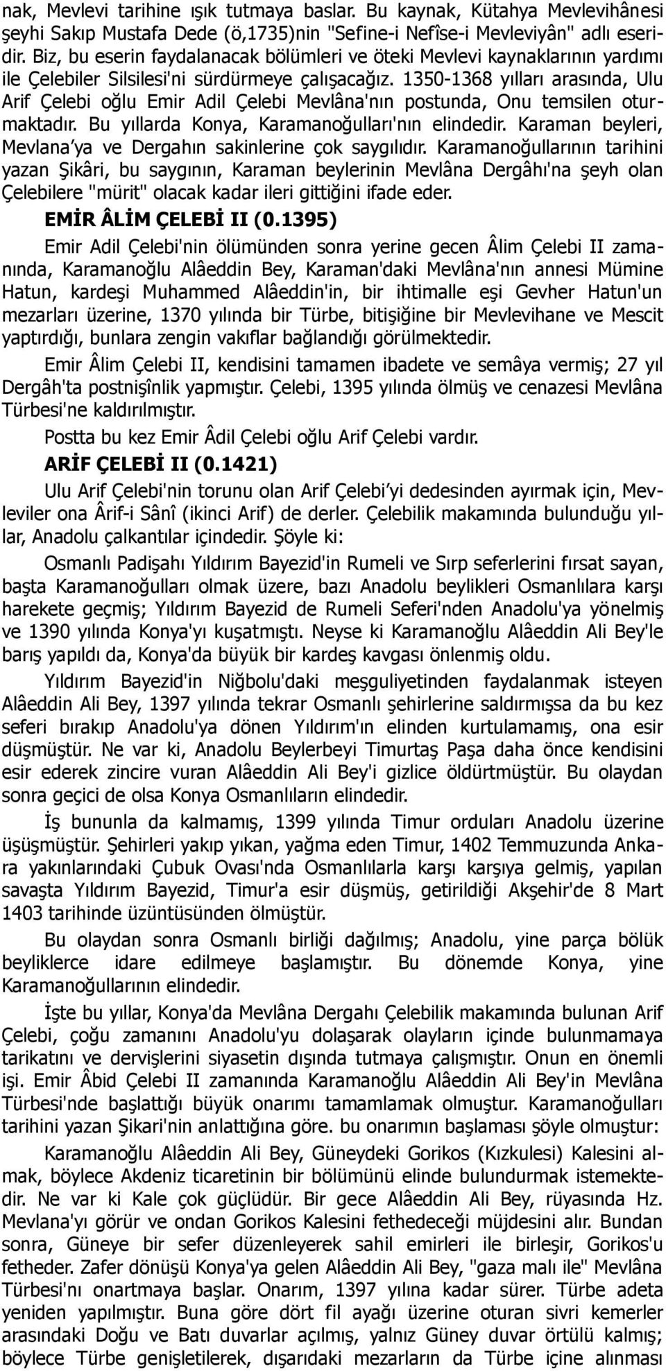 1350-1368 yılları arasında, Ulu Arif Çelebi oğlu Emir Adil Çelebi Mevlâna'nın postunda, Onu temsilen oturmaktadır. Bu yıllarda Konya, Karamanoğulları'nın elindedir.