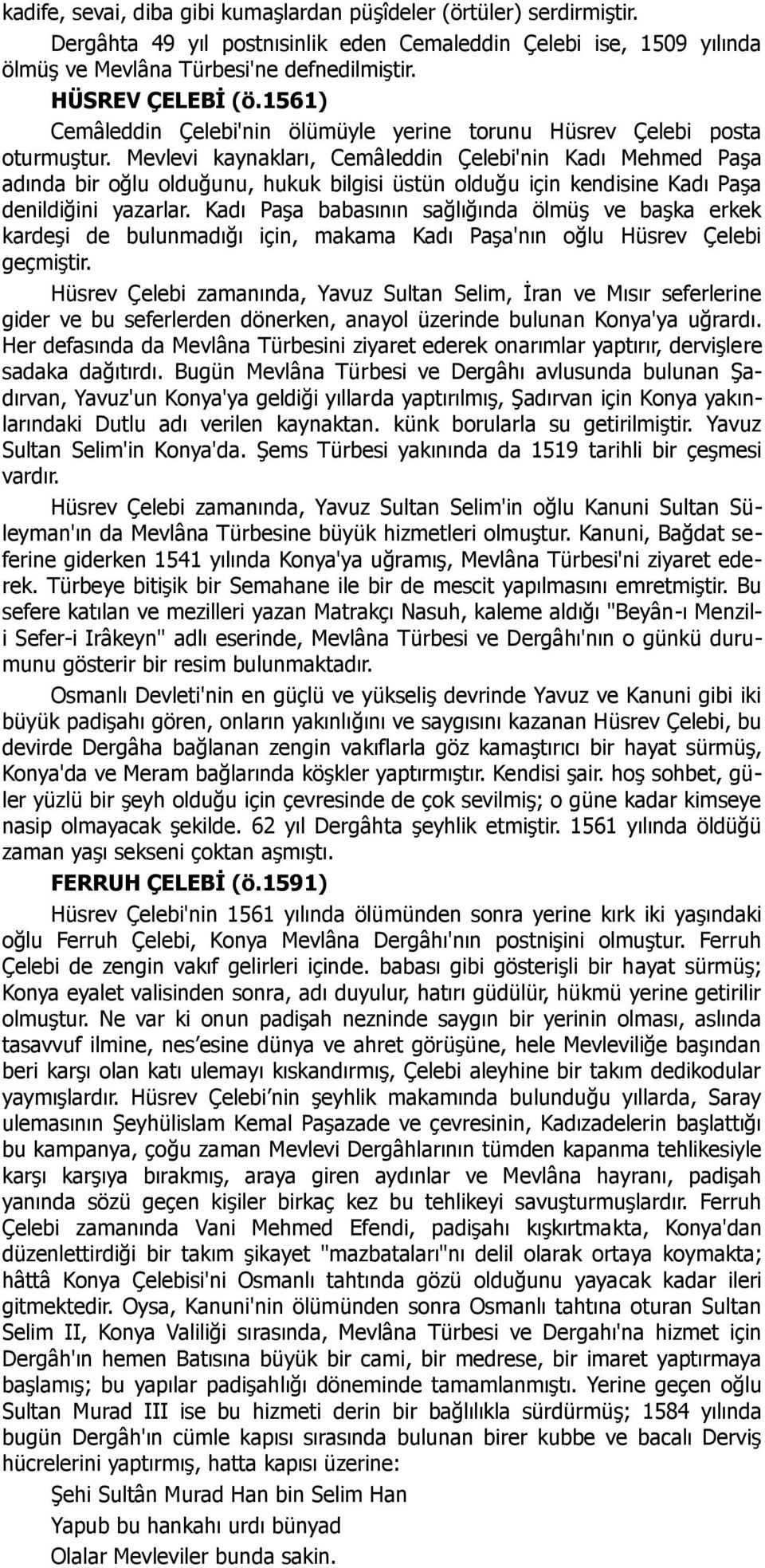 Mevlevi kaynakları, Cemâleddin Çelebi'nin Kadı Mehmed Paşa adında bir oğlu olduğunu, hukuk bilgisi üstün olduğu için kendisine Kadı Paşa denildiğini yazarlar.