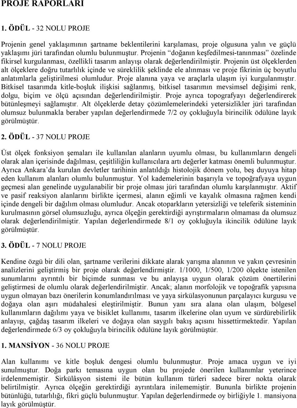 Projenin üst ölçeklerden alt ölçeklere doğru tutarlılık içinde ve süreklilik şeklinde ele alınması ve proje fikrinin üç boyutlu anlatımlarla geliştirilmesi olumludur.